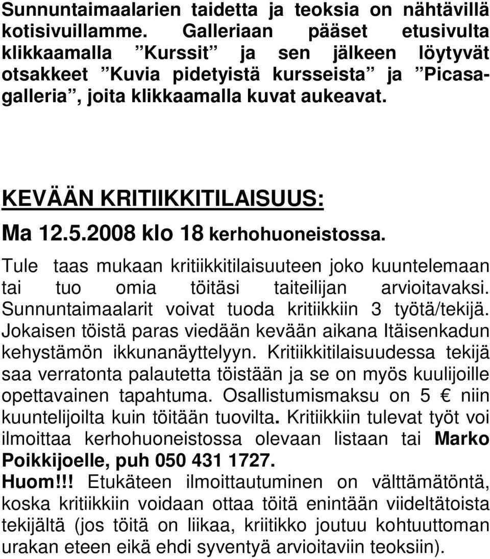 5.2008 klo 18 kerhohuoneistossa. Tule taas mukaan kritiikkitilaisuuteen joko kuuntelemaan tai tuo omia töitäsi taiteilijan arvioitavaksi. Sunnuntaimaalarit voivat tuoda kritiikkiin 3 työtä/tekijä.