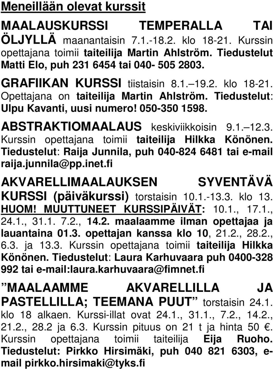 ABSTRAKTIOMAALAUS keskiviikkoisin 9.1. 12.3. Kurssin opettajana toimii taiteilija Hilkka Könönen. Tiedustelut: Raija Junnila, puh 040-824 6481 tai e-mail raija.junnila@pp.inet.