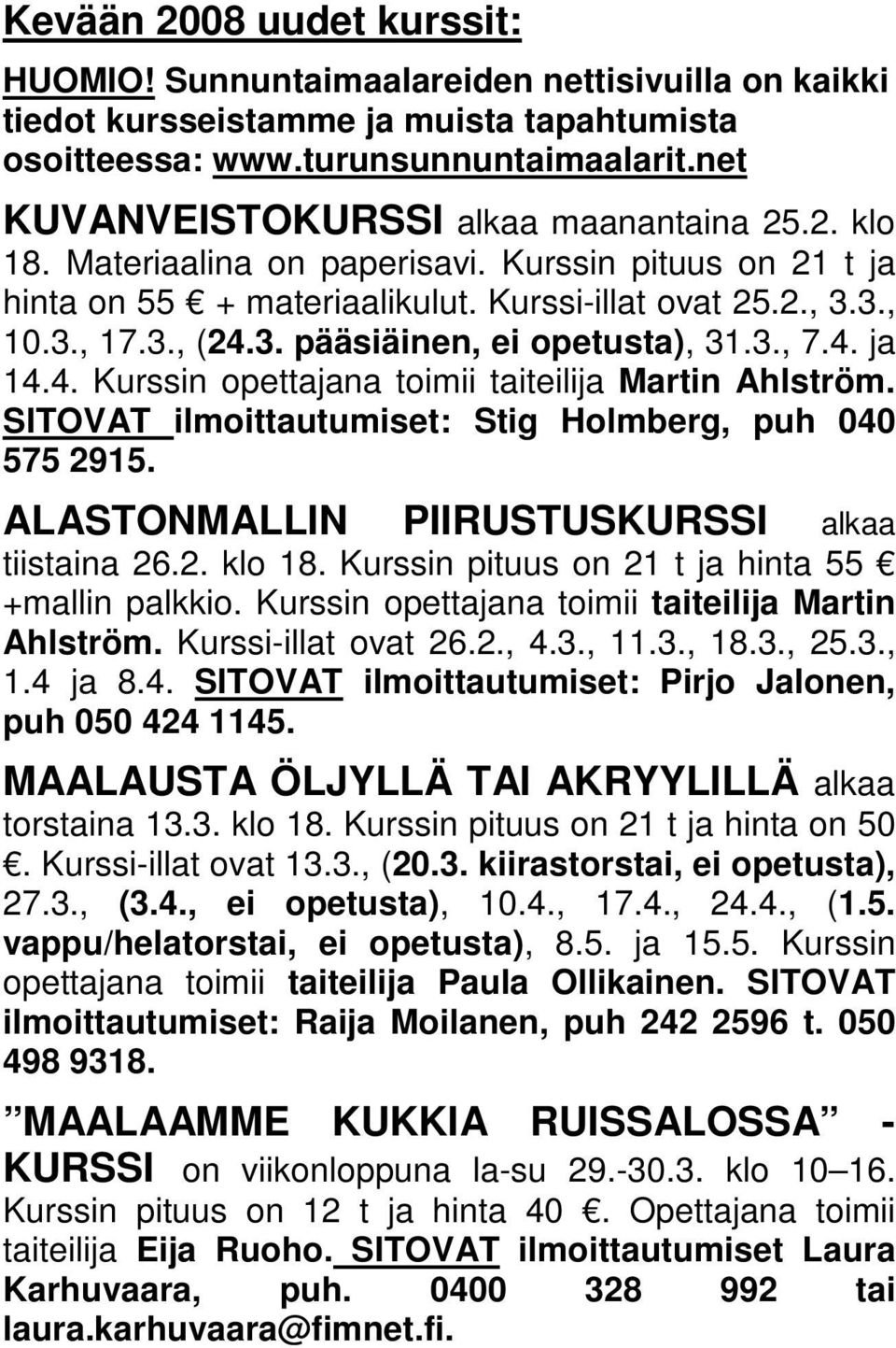 3., 7.4. ja 14.4. Kurssin opettajana toimii taiteilija Martin Ahlström. SITOVAT ilmoittautumiset: Stig Holmberg, puh 040 575 2915. ALASTONMALLIN PIIRUSTUSKURSSI alkaa tiistaina 26.2. klo 18.