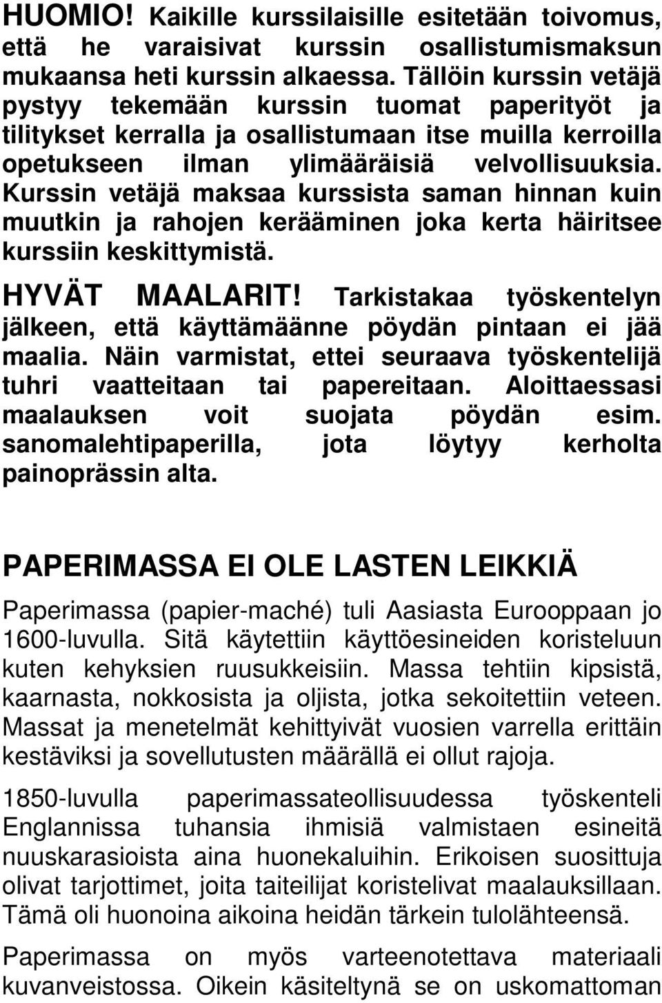 Kurssin vetäjä maksaa kurssista saman hinnan kuin muutkin ja rahojen kerääminen joka kerta häiritsee kurssiin keskittymistä. HYVÄT MAALARIT!