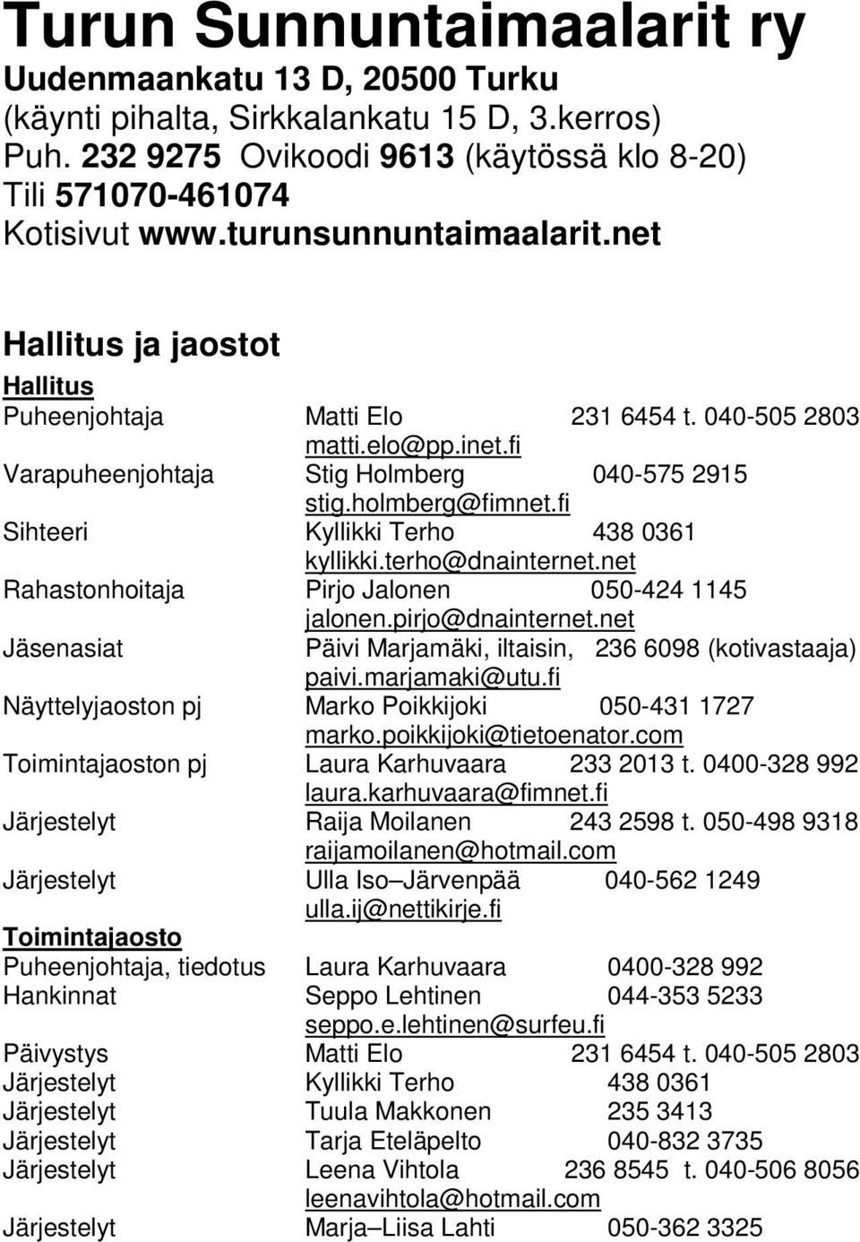 fi Sihteeri Kyllikki Terho 438 0361 kyllikki.terho@dnainternet.net Rahastonhoitaja Pirjo Jalonen 050-424 1145 jalonen.pirjo@dnainternet.