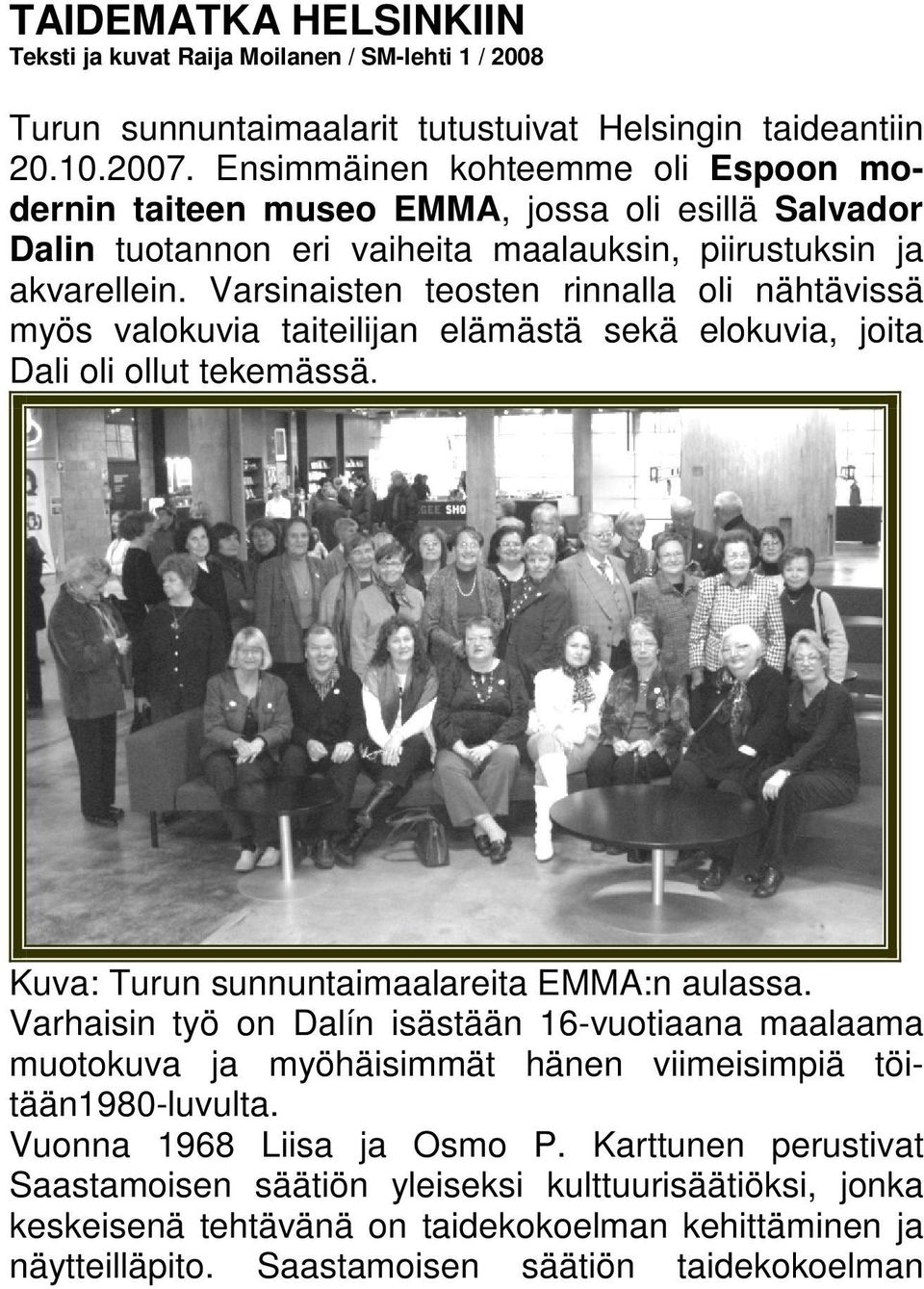 Varsinaisten teosten rinnalla oli nähtävissä myös valokuvia taiteilijan elämästä sekä elokuvia, joita Dali oli ollut tekemässä. Kuva: Turun sunnuntaimaalareita EMMA:n aulassa.