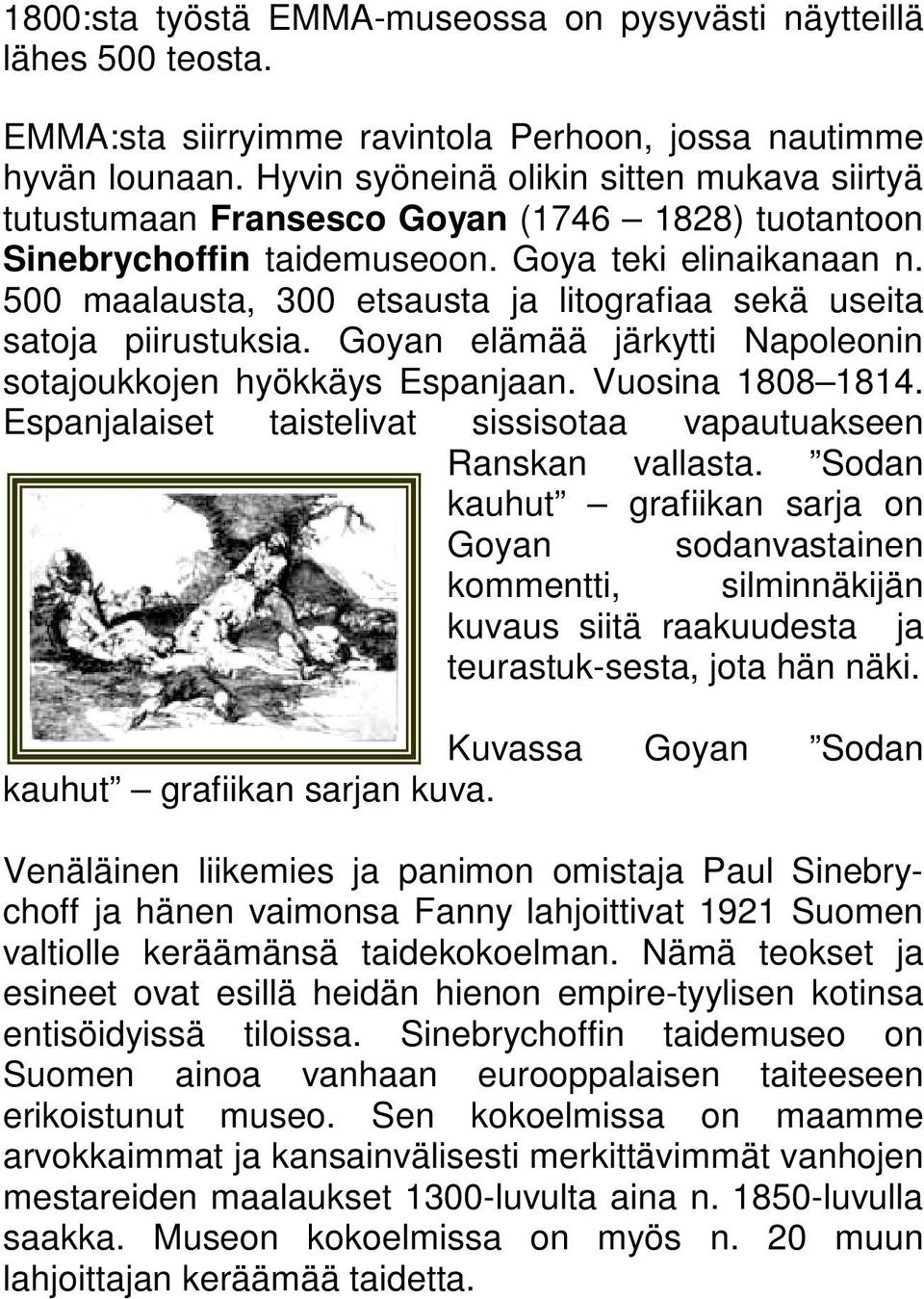 500 maalausta, 300 etsausta ja litografiaa sekä useita satoja piirustuksia. Goyan elämää järkytti Napoleonin sotajoukkojen hyökkäys Espanjaan. Vuosina 1808 1814.