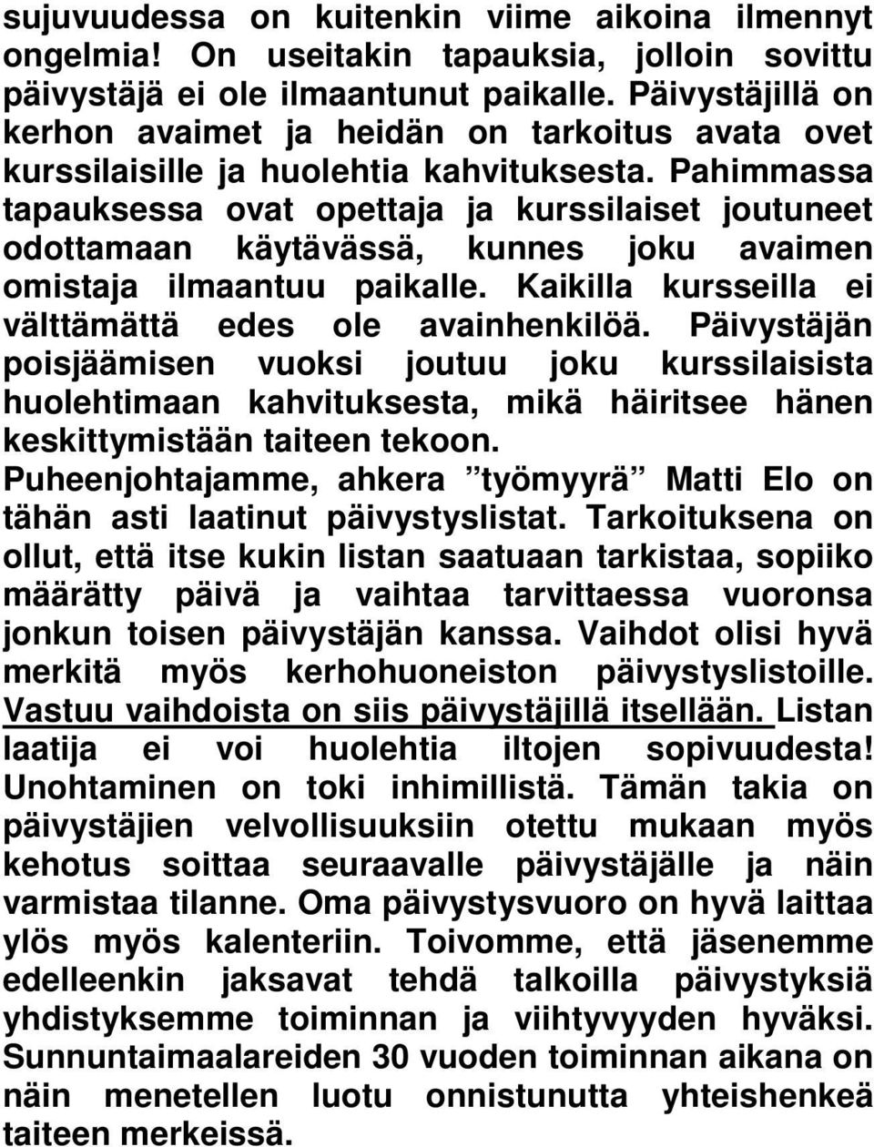 Pahimmassa tapauksessa ovat opettaja ja kurssilaiset joutuneet odottamaan käytävässä, kunnes joku avaimen omistaja ilmaantuu paikalle. Kaikilla kursseilla ei välttämättä edes ole avainhenkilöä.