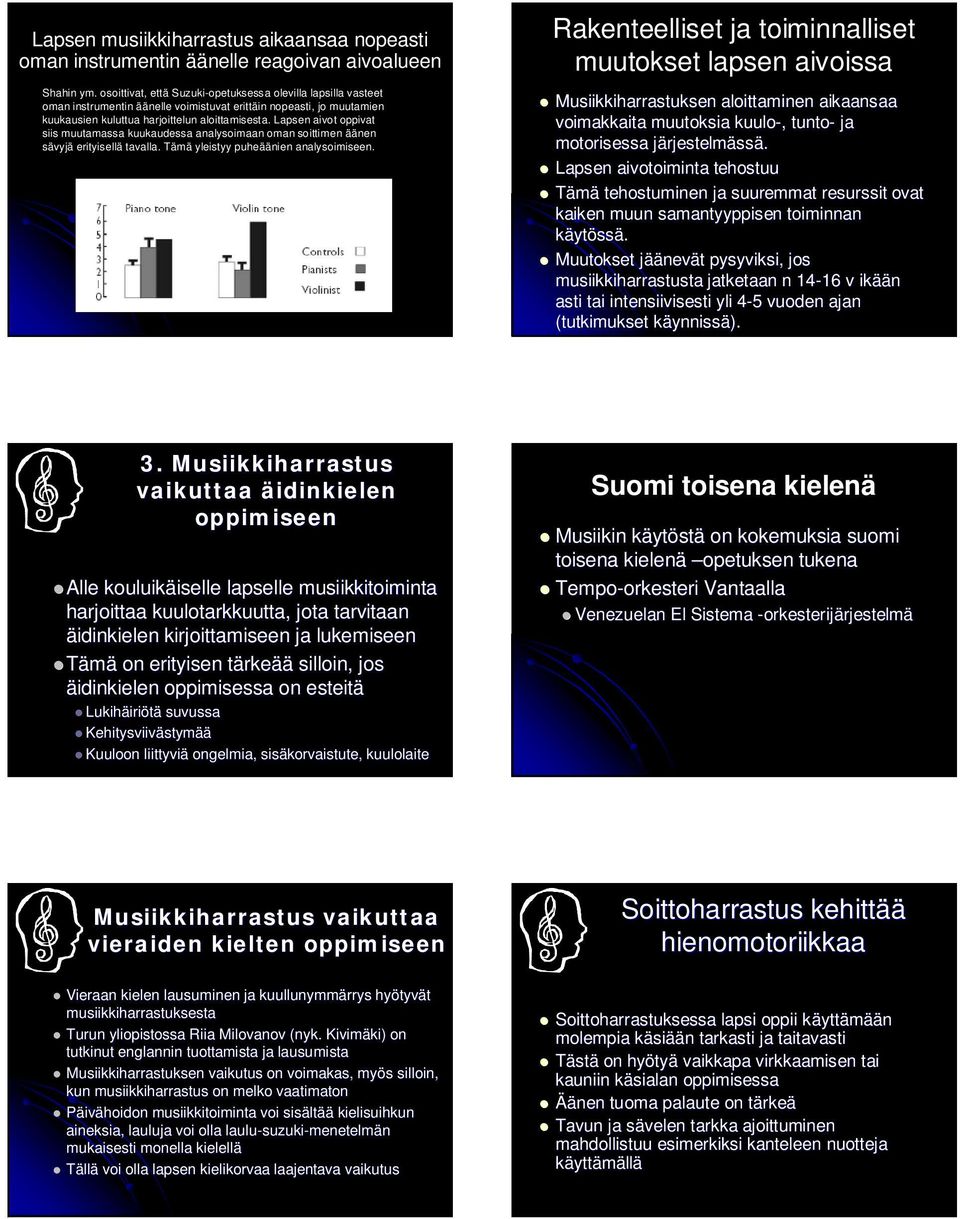 Lapsen aivot oppivat siis muutamassa kuukaudessa analysoimaan oman soittimen äänen sävyjä erityisellä tavalla. Tämä yleistyy puheäänien analysoimiseen.