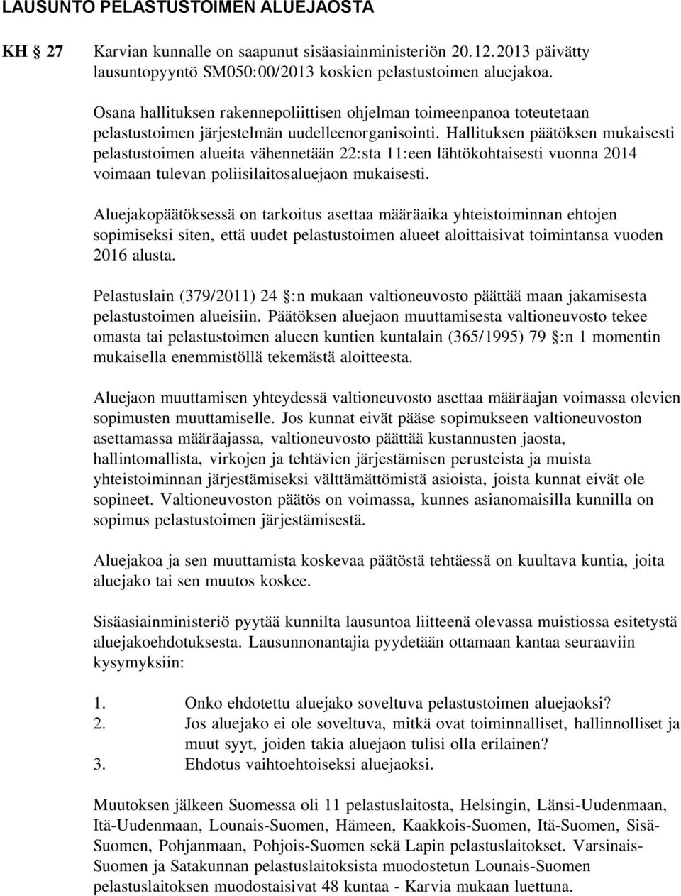 Hallituksen päätöksen mukaisesti pelastustoimen alueita vähennetään 22:sta 11:een lähtökohtaisesti vuonna 2014 voimaan tulevan poliisilaitosaluejaon mukaisesti.