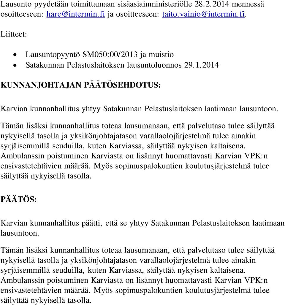 Tämän lisäksi kunnanhallitus toteaa lausumanaan, että palvelutaso tulee säilyttää nykyisellä tasolla ja yksikönjohtajatason varallaolojärjestelmä tulee ainakin syrjäisemmillä seuduilla, kuten