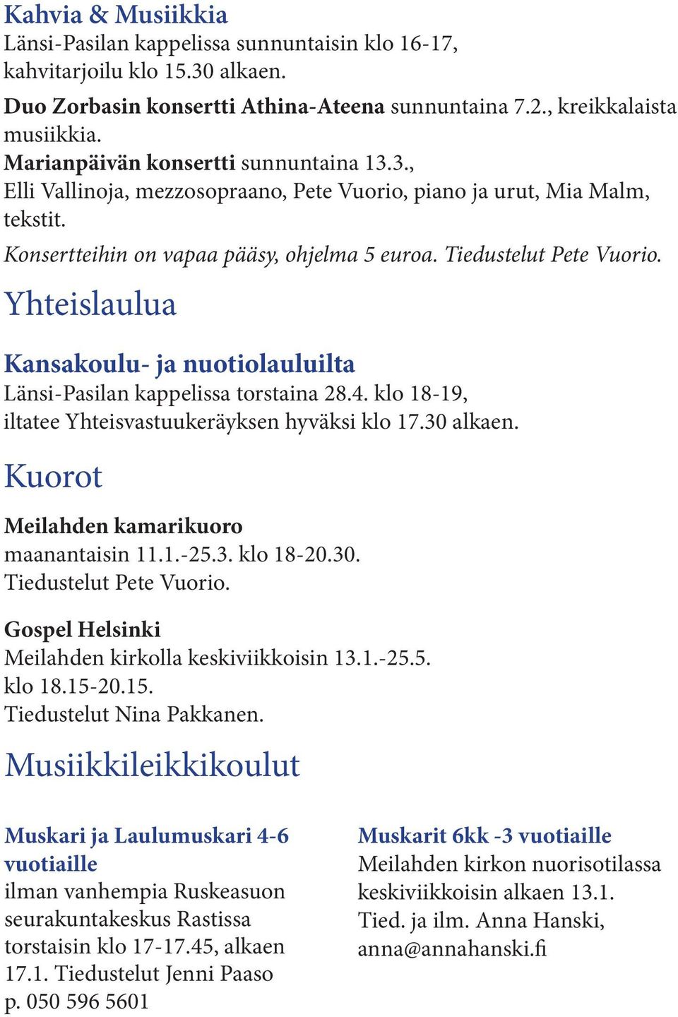 Yhteislaulua Kansakoulu- ja nuotiolauluilta Länsi-Pasilan kappelissa torstaina 28.4. klo 18-19, iltatee Yhteisvastuukeräyksen hyväksi klo 17.30 alkaen. Kuorot Meilahden kamarikuoro maanantaisin 11.1.-25.