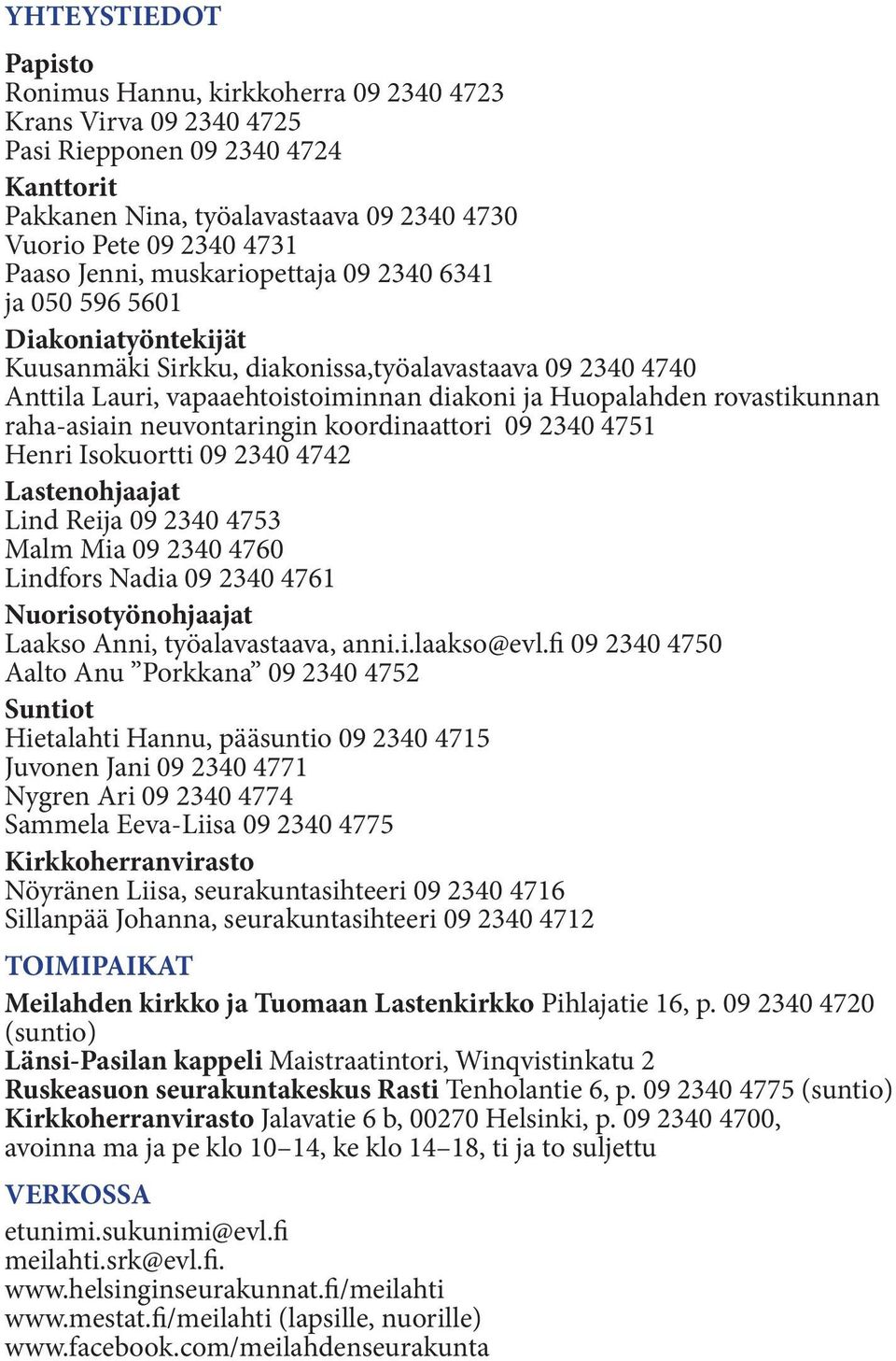 rovastikunnan raha-asiain neuvontaringin koordinaattori 09 2340 4751 Henri Isokuortti 09 2340 4742 Lastenohjaajat Lind Reija 09 2340 4753 Malm Mia 09 2340 4760 Lindfors Nadia 09 2340 4761