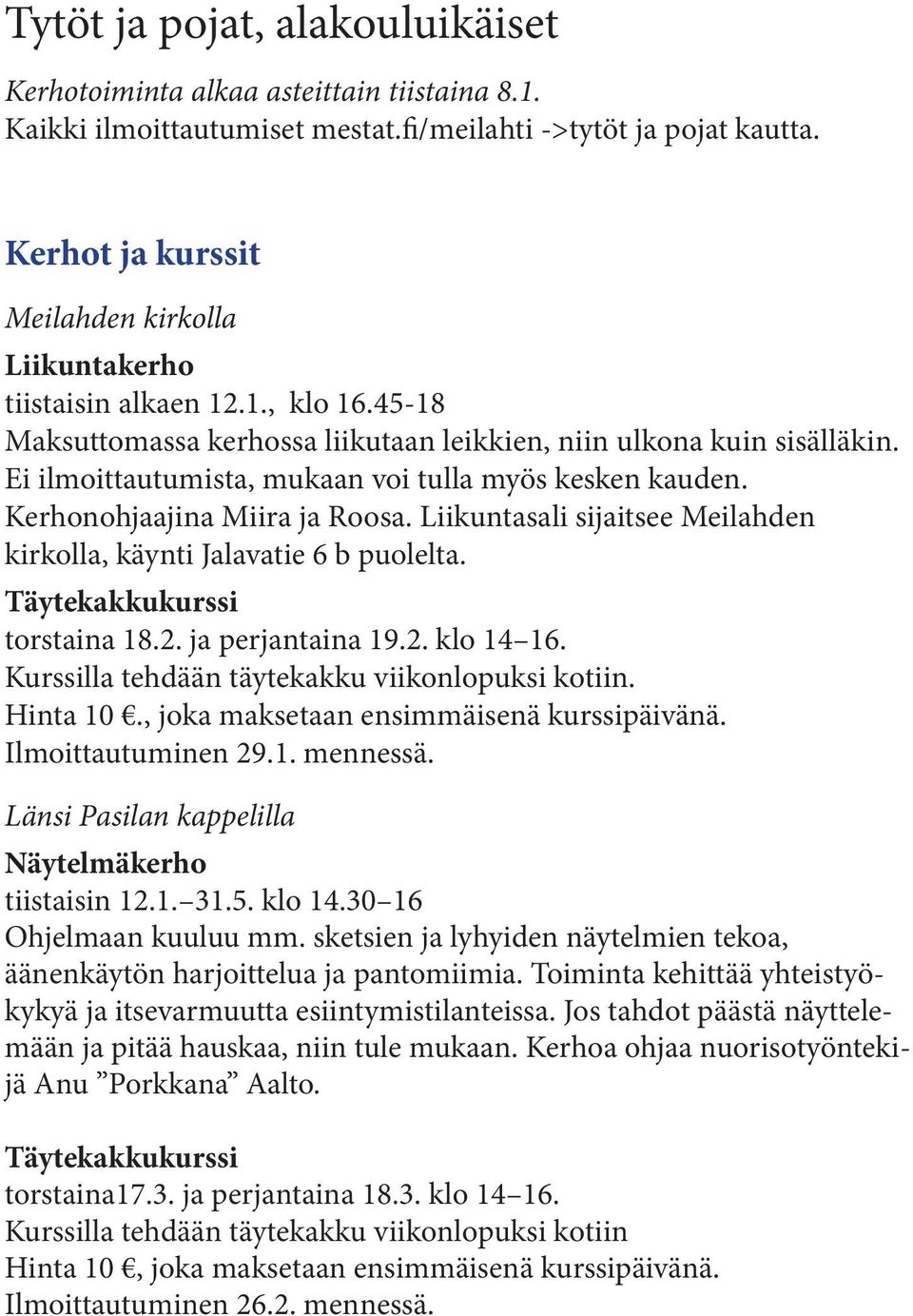 Ei ilmoittautumista, mukaan voi tulla myös kesken kauden. Kerhonohjaajina Miira ja Roosa. Liikuntasali sijaitsee Meilahden kirkolla, käynti Jalavatie 6 b puolelta. Täytekakkukurssi torstaina 18.2.