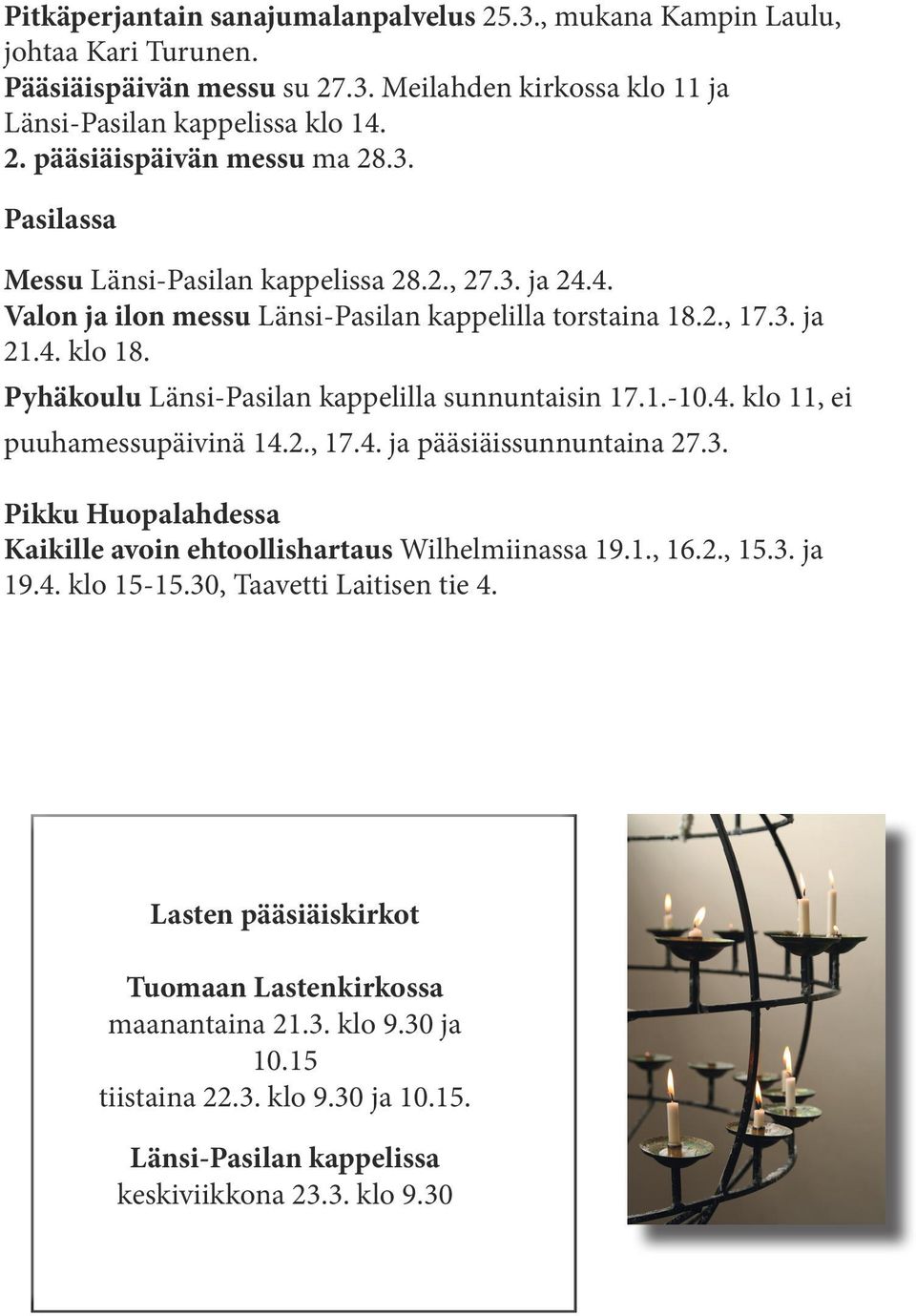 Pyhäkoulu Länsi-Pasilan kappelilla sunnuntaisin 17.1.-10.4. klo 11, ei puuhamessupäivinä 14.2., 17.4. ja pääsiäissunnuntaina 27.3.