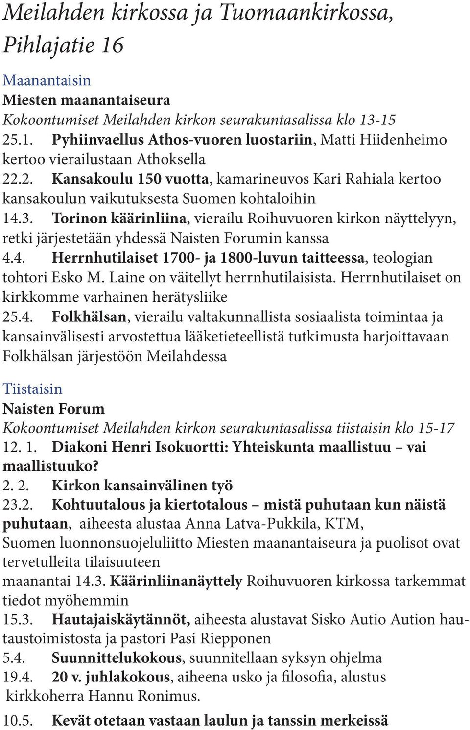 Torinon käärinliina, vierailu Roihuvuoren kirkon näyttelyyn, retki järjestetään yhdessä Naisten Forumin kanssa 4.4. Herrnhutilaiset 1700- ja 1800-luvun taitteessa, teologian tohtori Esko M.