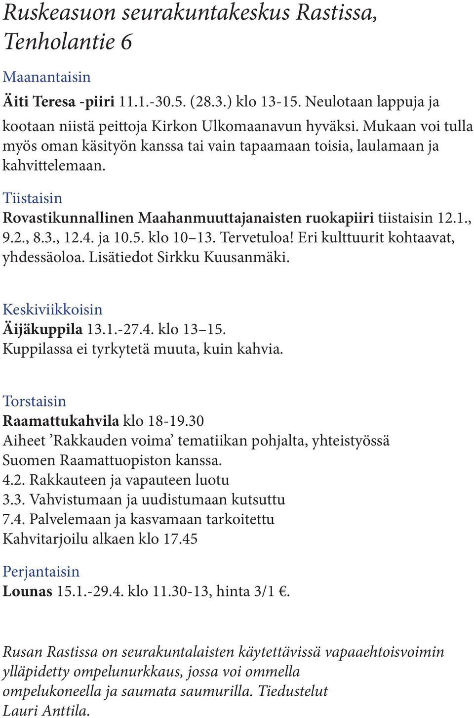 ja 10.5. klo 10 13. Tervetuloa! Eri kulttuurit kohtaavat, yhdessäoloa. Lisätiedot Sirkku Kuusanmäki. Keskiviikkoisin Äijäkuppila 13.1.-27.4. klo 13 15. Kuppilassa ei tyrkytetä muuta, kuin kahvia.