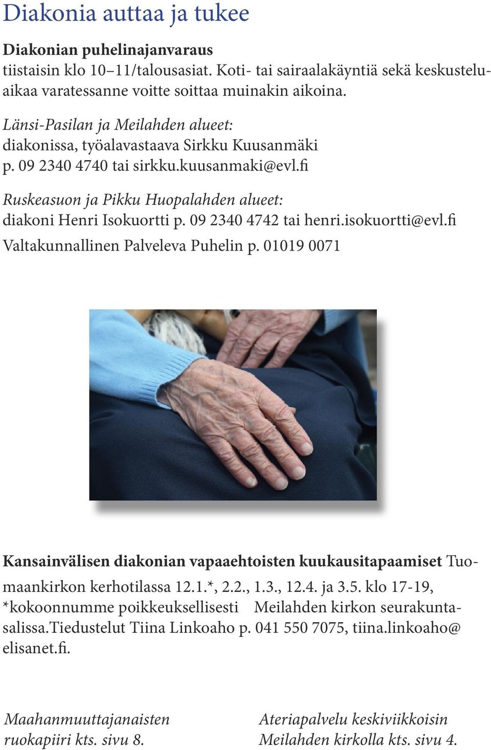 09 2340 4742 tai henri.isokuortti@evl.fi Valtakunnallinen Palveleva Puhelin p. 01019 0071 Kansainvälisen diakonian vapaaehtoisten kuukausitapaamiset Tuomaankirkon kerhotilassa 12.1.*, 2.2., 1.3., 12.