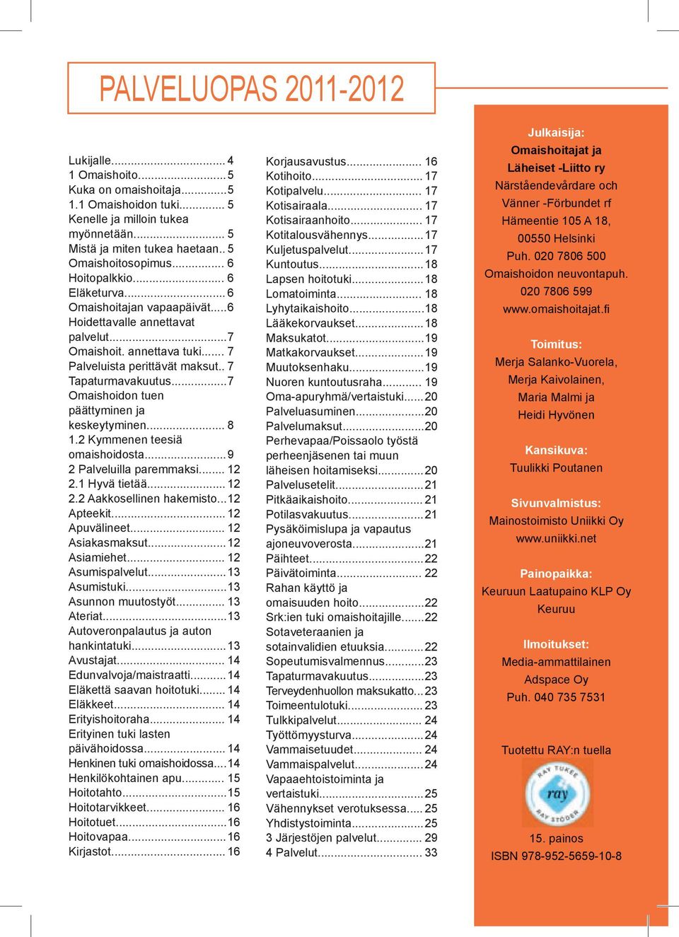 .. 7 Omaishoidon tuen päättyminen ja keskeytyminen... 8 1.2 Kymmenen teesiä omaishoidosta... 9 2 Palveluilla paremmaksi... 12 2.1 Hyvä tietää... 12 2.2 Aakkosellinen hakemisto... 12 Apteekit.