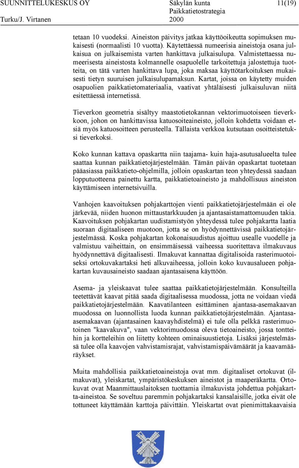 Valmistettaessa numeerisesta aineistosta kolmannelle osapuolelle tarkoitettuja jalostettuja tuotteita, on tätä varten hankittava lupa, joka maksaa käyttötarkoituksen mukaisesti tietyn suuruisen