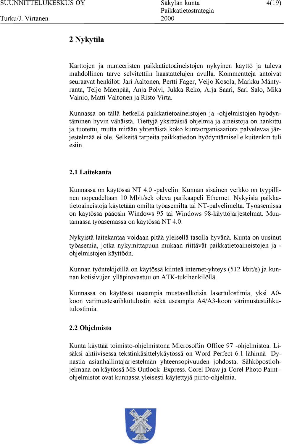 Risto Virta. Kunnassa on tällä hetkellä paikkatietoaineistojen ja -ohjelmistojen hyödyntäminen hyvin vähäistä.