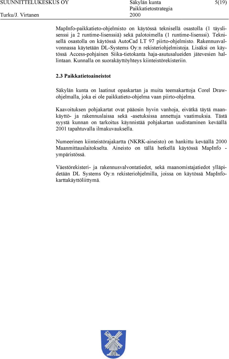 Lisäksi on käytössä Access-pohjainen Siika-tietokanta haja-asutusalueiden jätevesien hallintaan. Kunnalla on suorakäyttöyhteys kiinteistörekisteriin. 2.