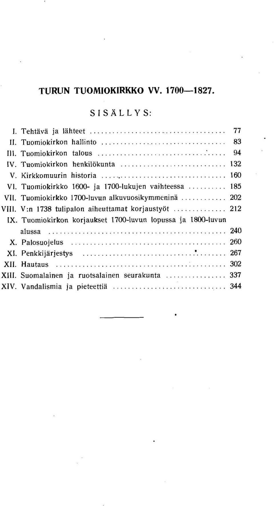 Tuomiokirkko 1700-luvun alkuvuosikymmenina... 202 VIII. V:n 1738 tulipalon aiheuttamat korjaustyot... 212 IX.