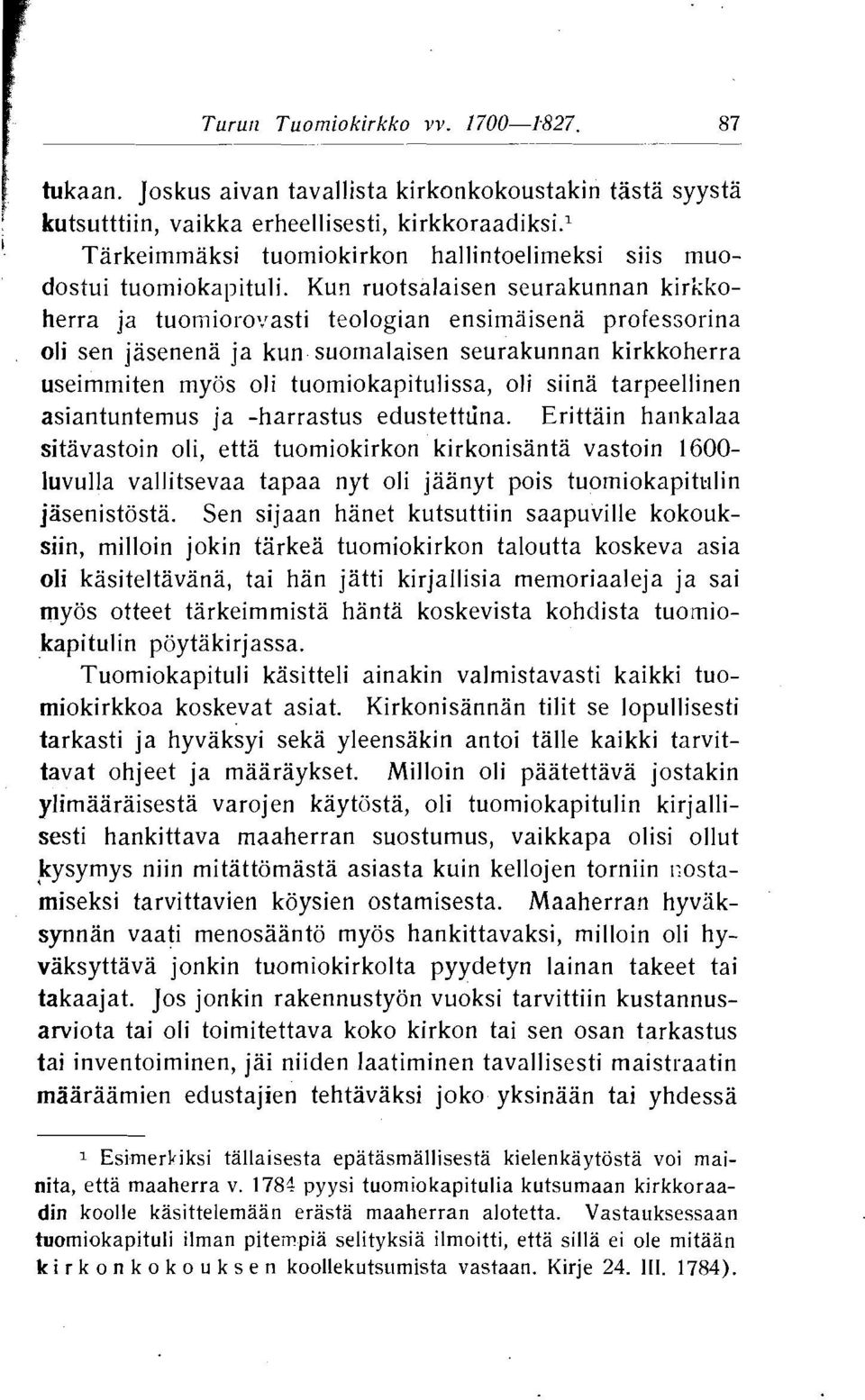 Kun ruotsalaisen seurakunnan kirkkoherra ja tuorni~ro~rasti teologian ensimaisena professorina oli sen jasenena ja kun suornalaisen seurakunnan kirkkoherra useimmiten myiis oli tuomiokapitulissa, oli