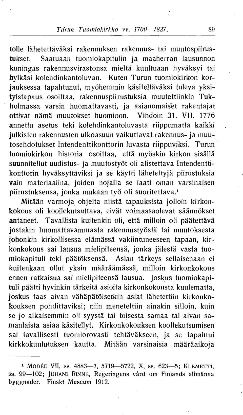 Kuten Turun tuomiokirkon korjauksessa tapahtunut, myohemmin kasiteltavaksi tuleva yksityistapaus osoittaa, rakennuspiirustuksia muutettiinkin Tukholmassa varsin huomattavasti, ja asianomaiskt