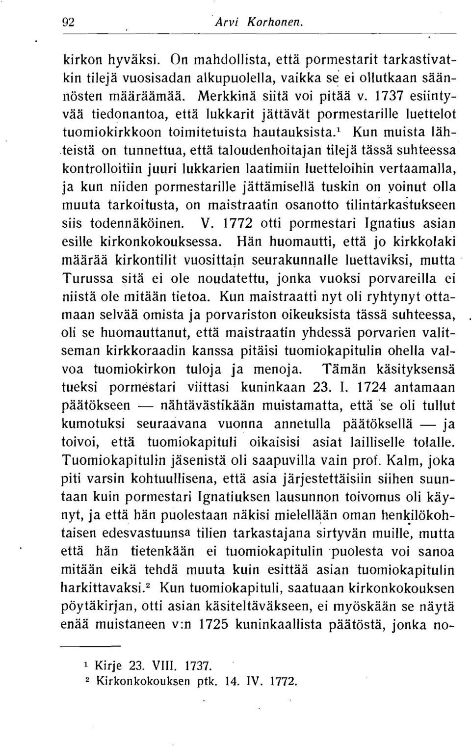 ~ Kun muista Iahteista on tunnettua, etta taloudenhoitajan tileja tassa suhteessa kontrolloitiin juuri lukkarien laatimiin luetteloihin vertaamalla, ja kun niiden pormestarille jattamisella tuskin on