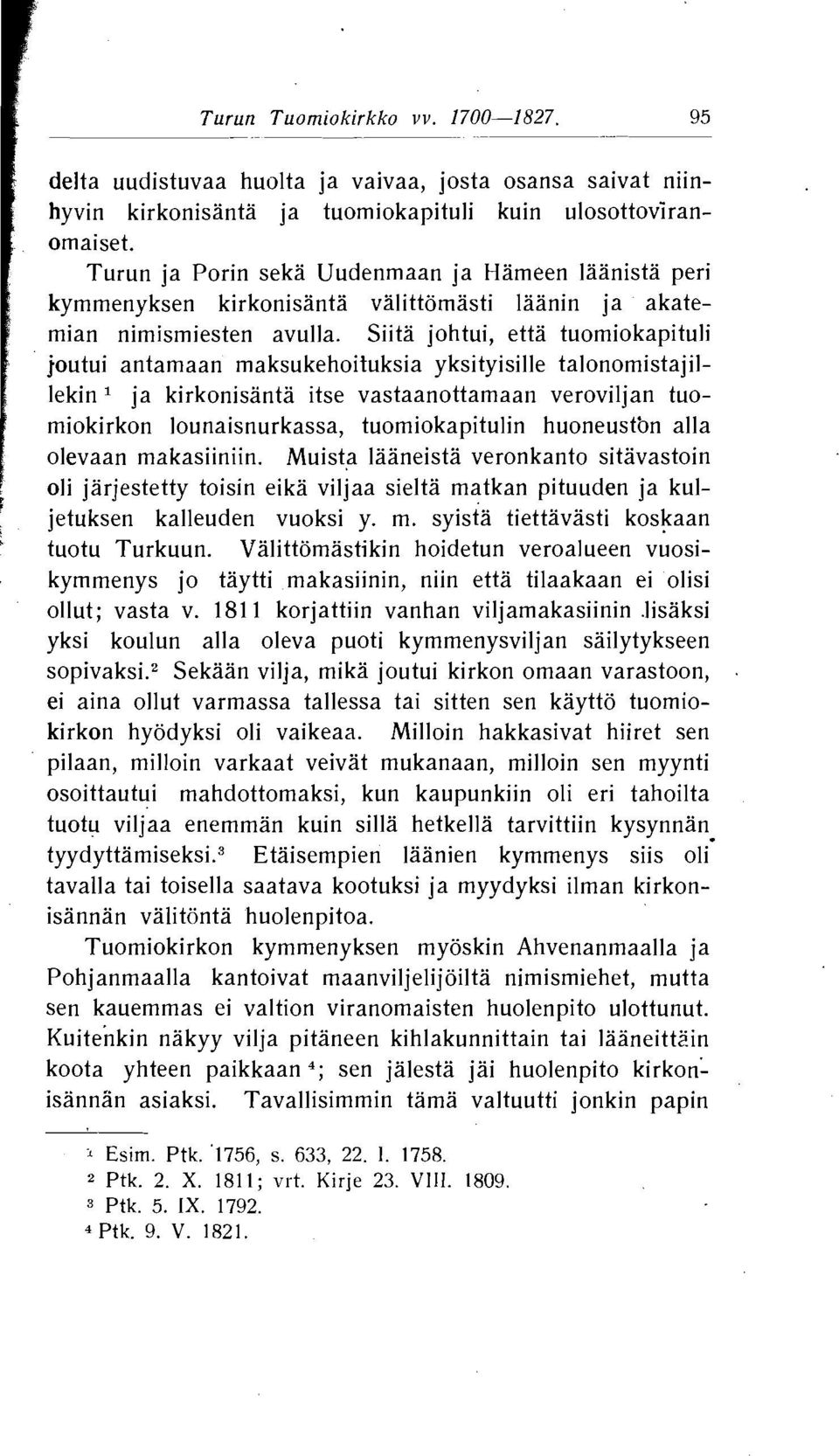 Siita johtui, etta tuomiokapituli joutui antamaan maksukehoituksia yksityisille talonomistajillekin ja kirkonisanta itse vastaanottamaan veroviljan tuomiokirkon lounaisnurkassa, tuomiokapitulin