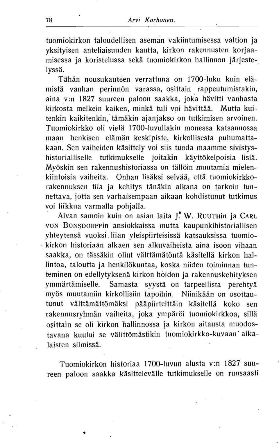 Tahan nousukauteen verrattuna on 1700-luku kuin elamista vanhan perinnon varassa, osittain rappeutumistakin, aina v:n 1827 suureen paloon saakka, joka havitti vanhasta kirkosta melkein kaiken, minka