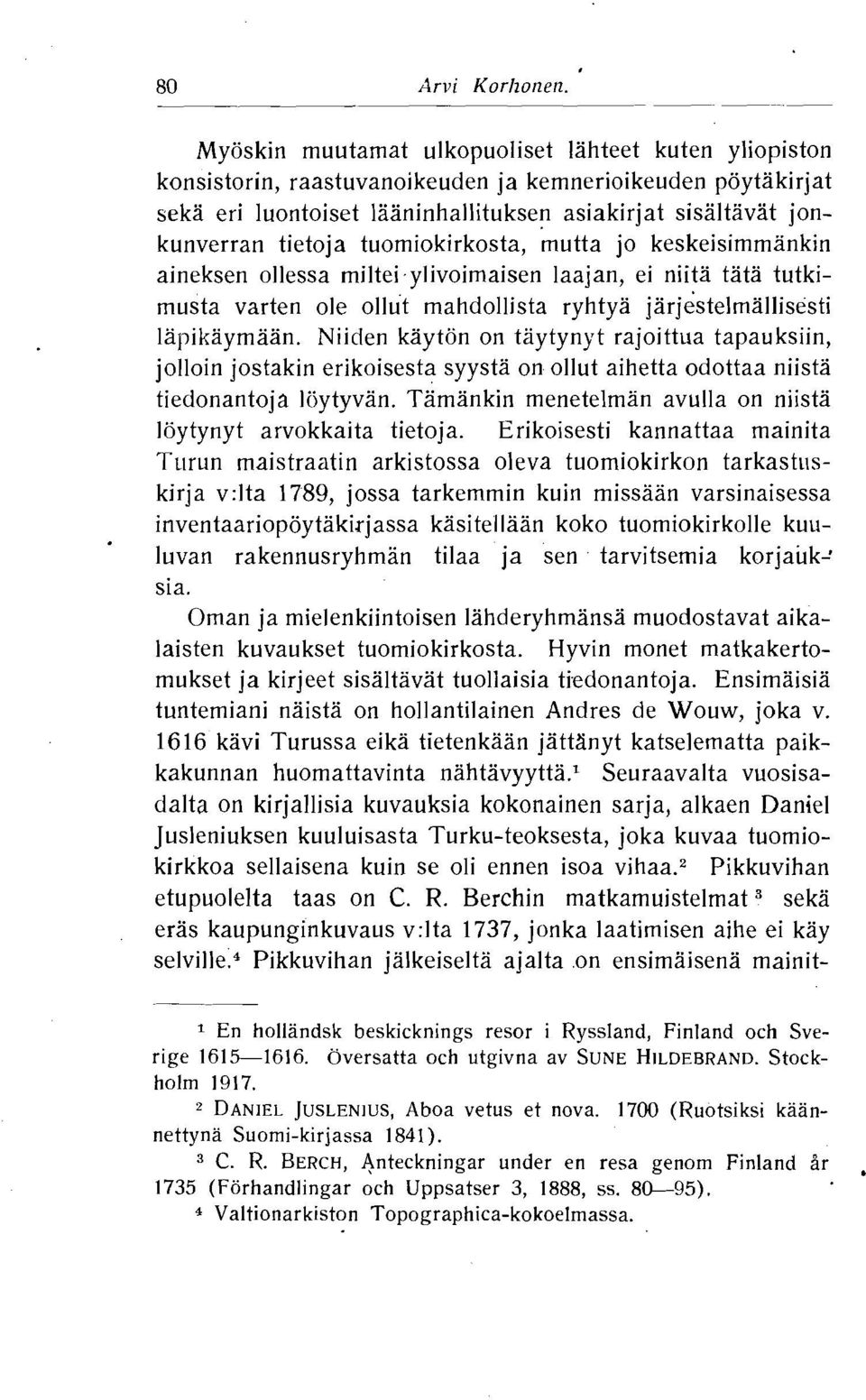 tietoja tuomiokirkosta, mutta jo keskeisimmankin aineksen ollessa miltei ylivoimaisen laajan, ei niita tata tutkirnusta varten ole ollut mahdollista ryhtya jarjestelmallisesti lapikaymaan.