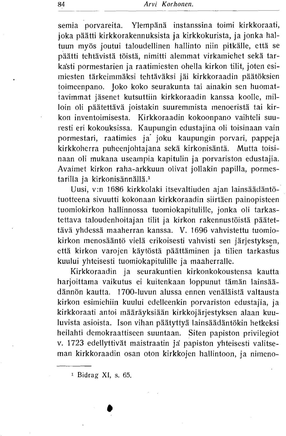 alernmat virkamiehet seka tarka'sti pormestarien ja raatimiesten ohella kirkon tilit, joten esimiesten tarkeimmaksi tehtavaksi jai kirkkoraadin paatoksien toimeenpano.