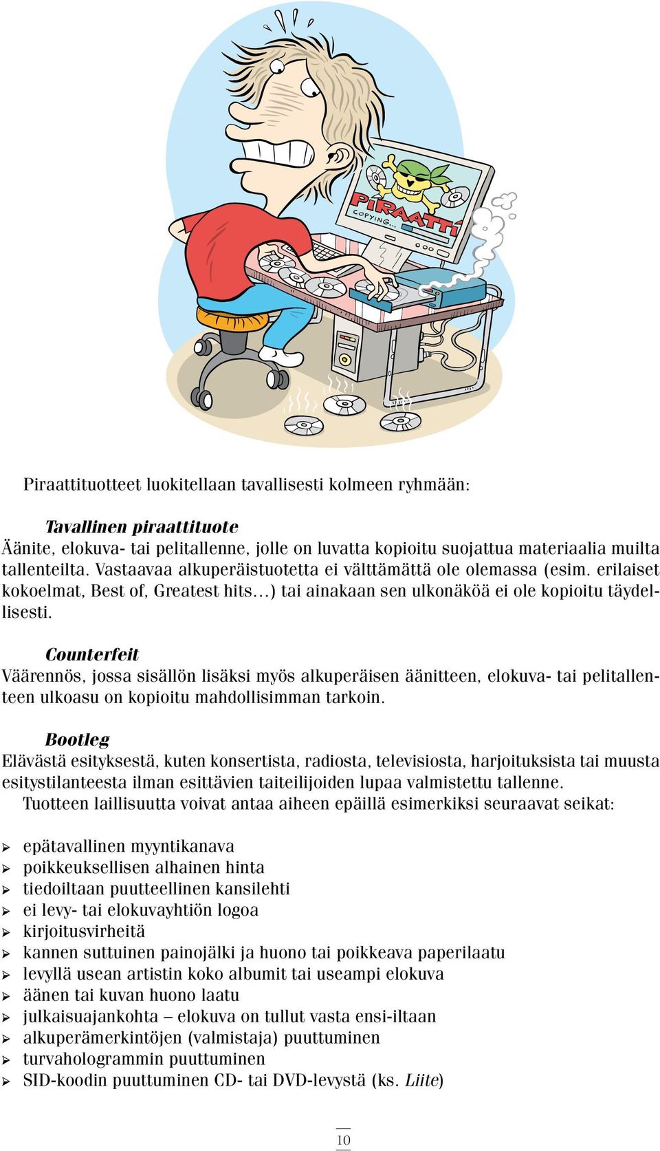 Counterfeit Väärennös, jossa sisällön lisäksi myös alkuperäisen äänitteen, elokuva- tai pelitallenteen ulkoasu on kopioitu mahdollisimman tarkoin.