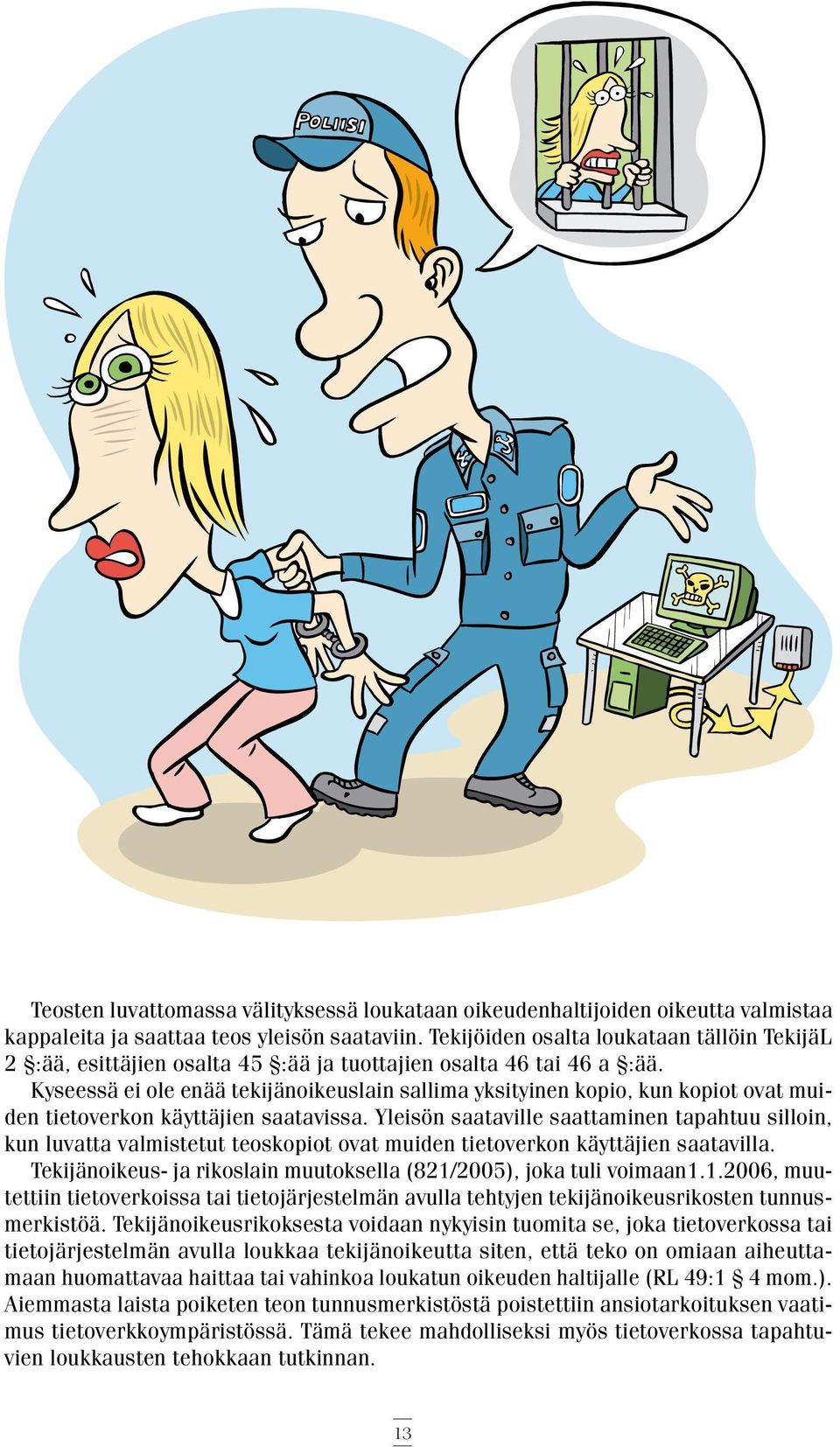 Kyseessä ei ole enää tekijänoikeuslain sallima yksityinen kopio, kun kopiot ovat muiden tietoverkon käyttäjien saatavissa.