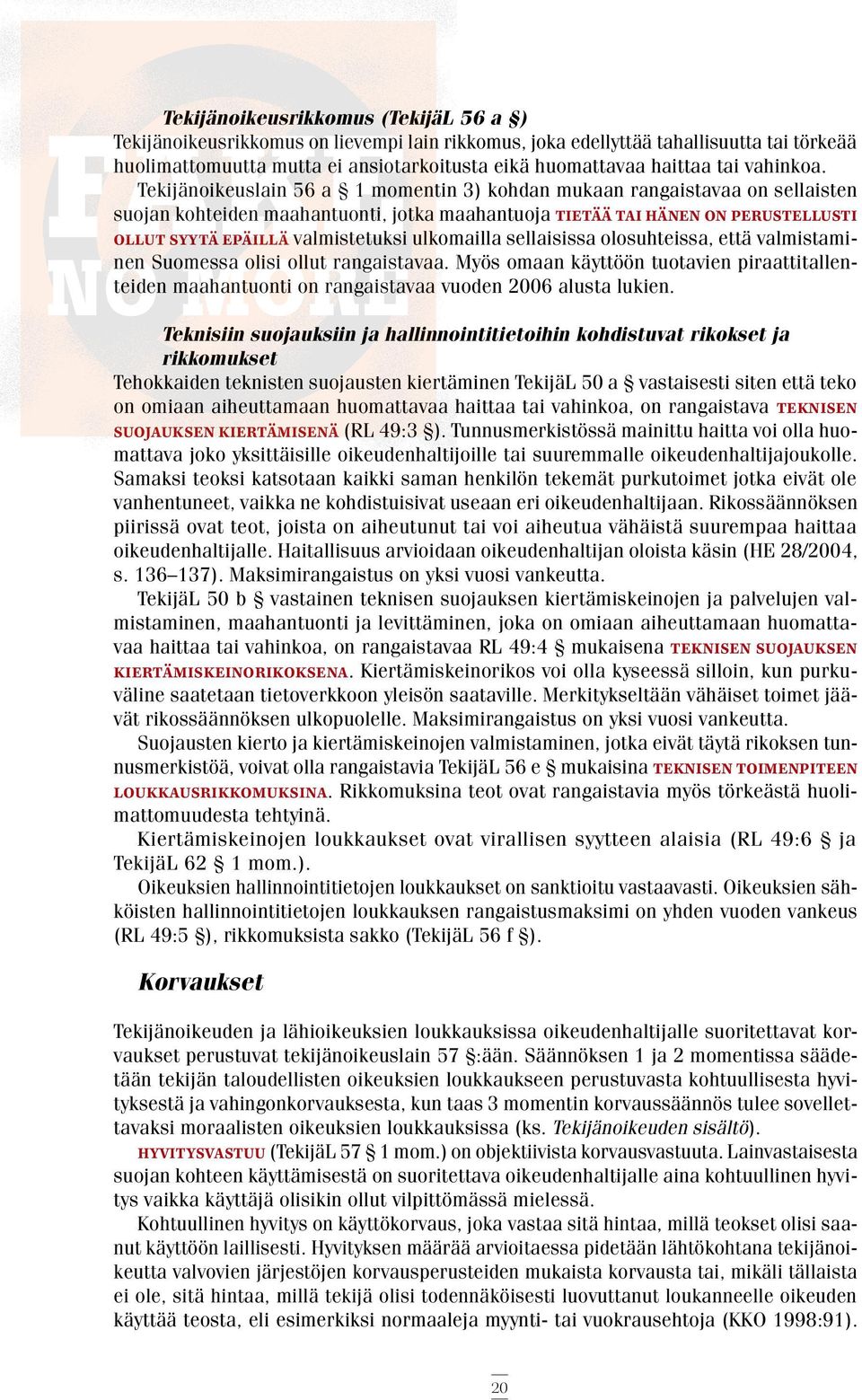 Tekijänoikeuslain 56 a 1 momentin 3) kohdan mukaan rangaistavaa on sellaisten suojan kohteiden maahantuonti, jotka maahantuoja tietää tai hänen on perustellusti ollut syytä epäillä valmistetuksi