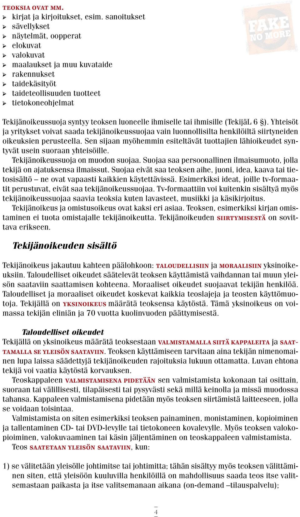 luoneelle ihmiselle tai ihmisille (TekijäL 6 ). Yhteisöt ja yritykset voivat saada tekijänoikeussuojaa vain luonnollisilta henkilöiltä siirtyneiden oikeuksien perusteella.