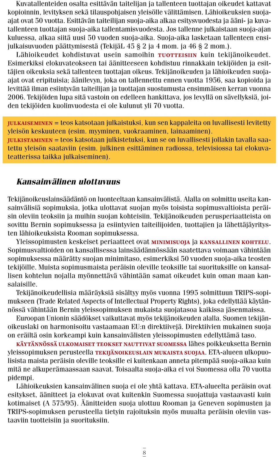 Jos tallenne julkaistaan suoja-ajan kuluessa, alkaa siitä uusi 50 vuoden suoja-aika. Suoja-aika lasketaan tallenteen ensijulkaisuvuoden päättymisestä (TekijäL 45 2 ja 4 mom. ja 46 2 mom.).