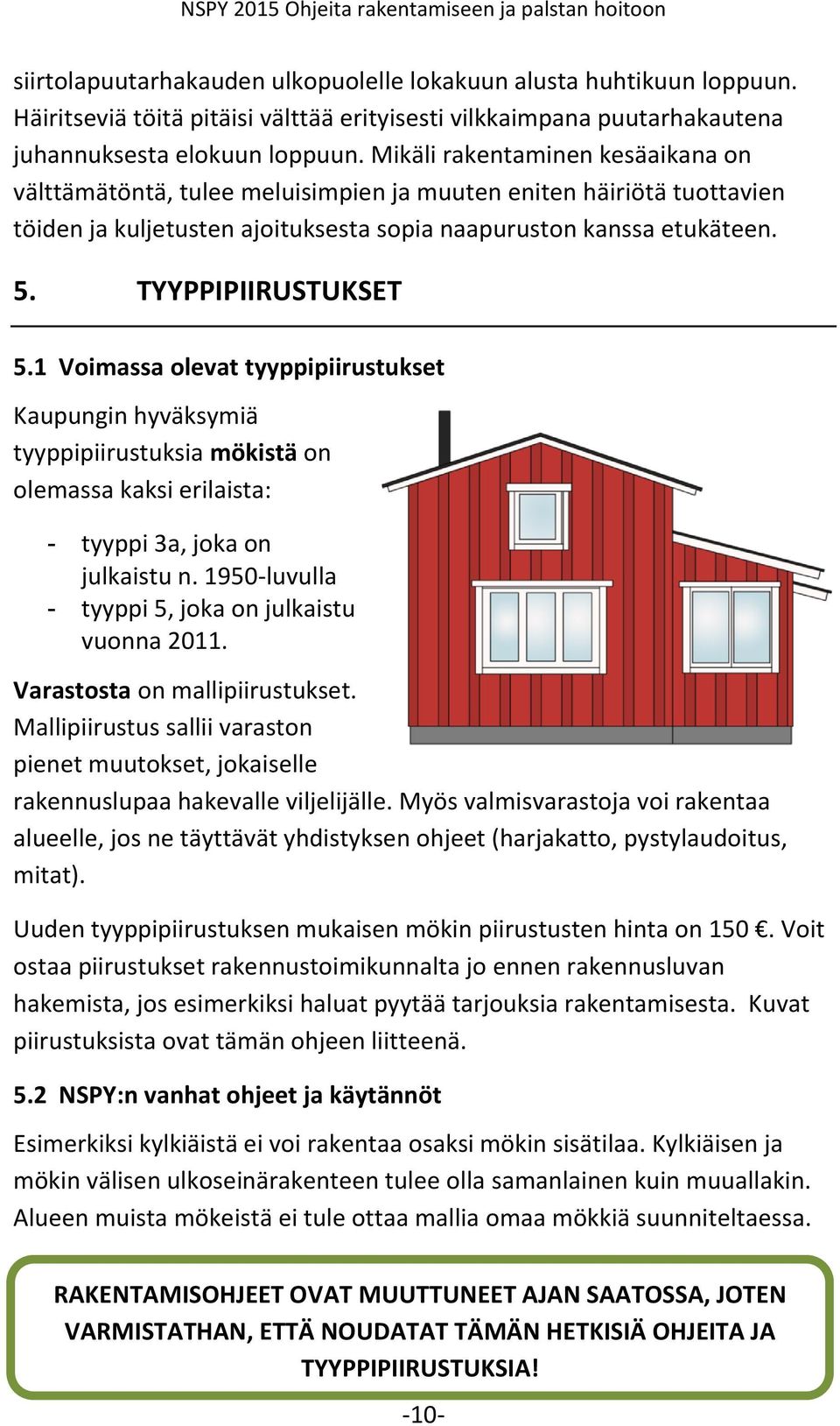 1 Voimassa olevat tyyppipiirustukset Kaupungin hyväksymiä tyyppipiirustuksia mökistä on olemassa kaksi erilaista: - tyyppi 3a, joka on julkaistu n.