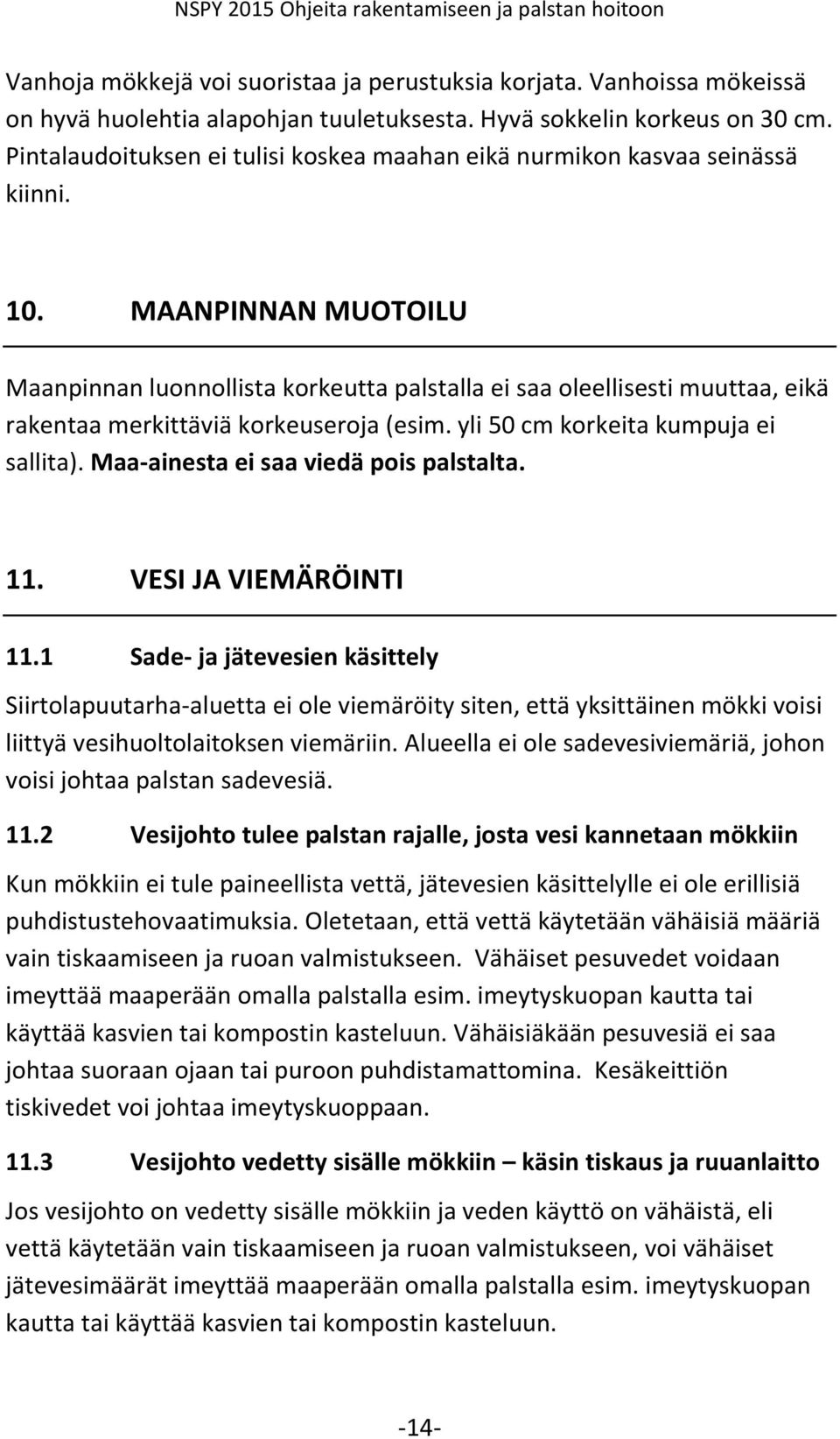 MAANPINNAN MUOTOILU Maanpinnan luonnollista korkeutta palstalla ei saa oleellisesti muuttaa, eikä rakentaa merkittäviä korkeuseroja (esim. yli 50 cm korkeita kumpuja ei sallita).