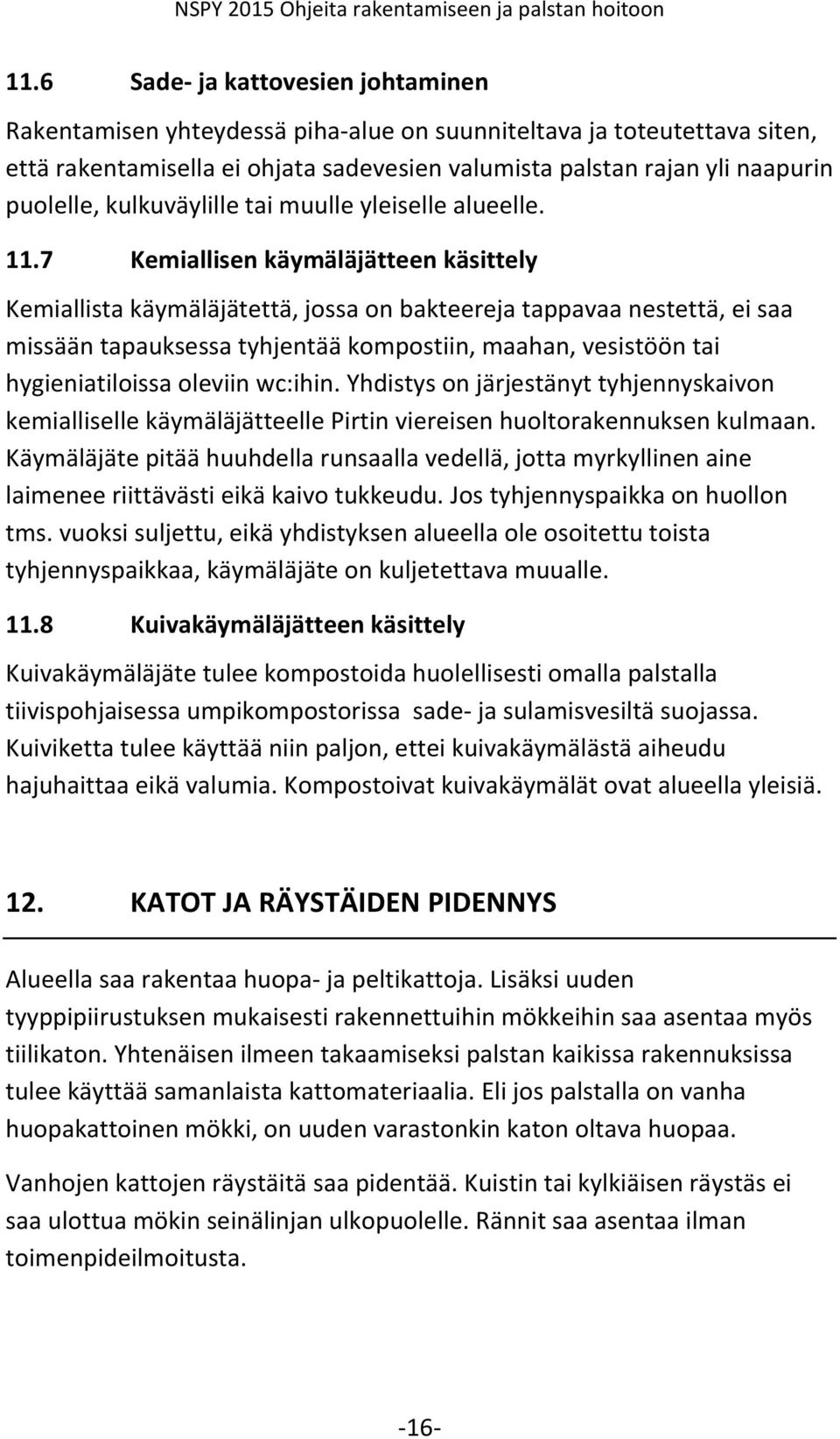 7 Kemiallisen käymäläjätteen käsittely Kemiallista käymäläjätettä, jossa on bakteereja tappavaa nestettä, ei saa missään tapauksessa tyhjentää kompostiin, maahan, vesistöön tai hygieniatiloissa