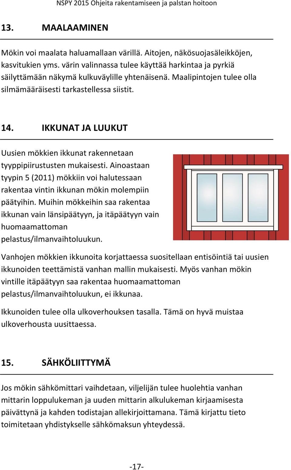 IKKUNAT JA LUUKUT Uusien mökkien ikkunat rakennetaan tyyppipiirustusten mukaisesti. Ainoastaan tyypin 5 (2011) mökkiin voi halutessaan rakentaa vintin ikkunan mökin molempiin päätyihin.