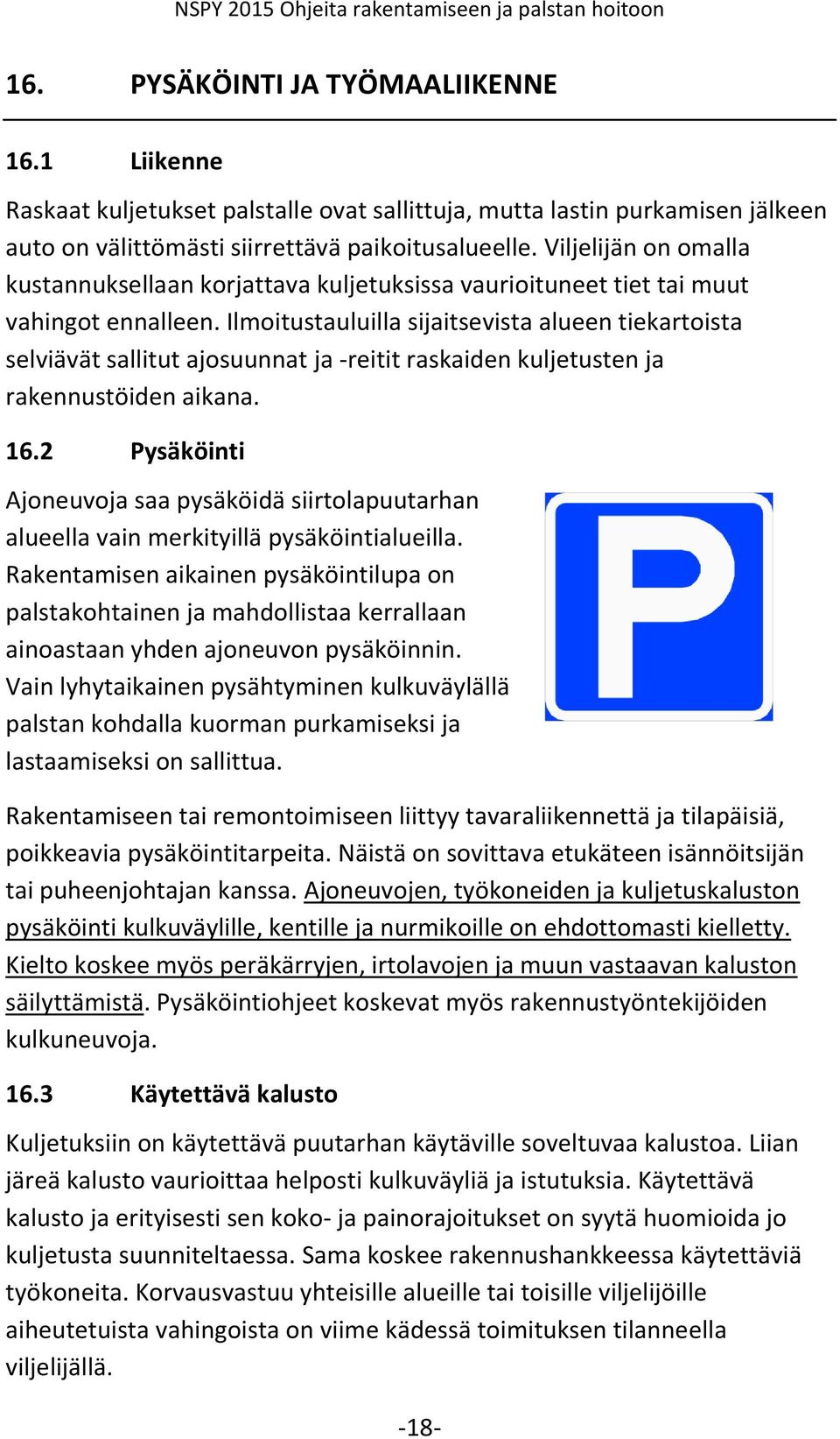 Ilmoitustauluilla sijaitsevista alueen tiekartoista selviävät sallitut ajosuunnat ja -reitit raskaiden kuljetusten ja rakennustöiden aikana. 16.