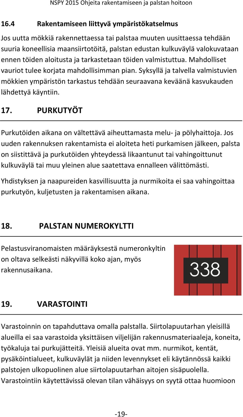 Syksyllä ja talvella valmistuvien mökkien ympäristön tarkastus tehdään seuraavana keväänä kasvukauden lähdettyä käyntiin. 17.