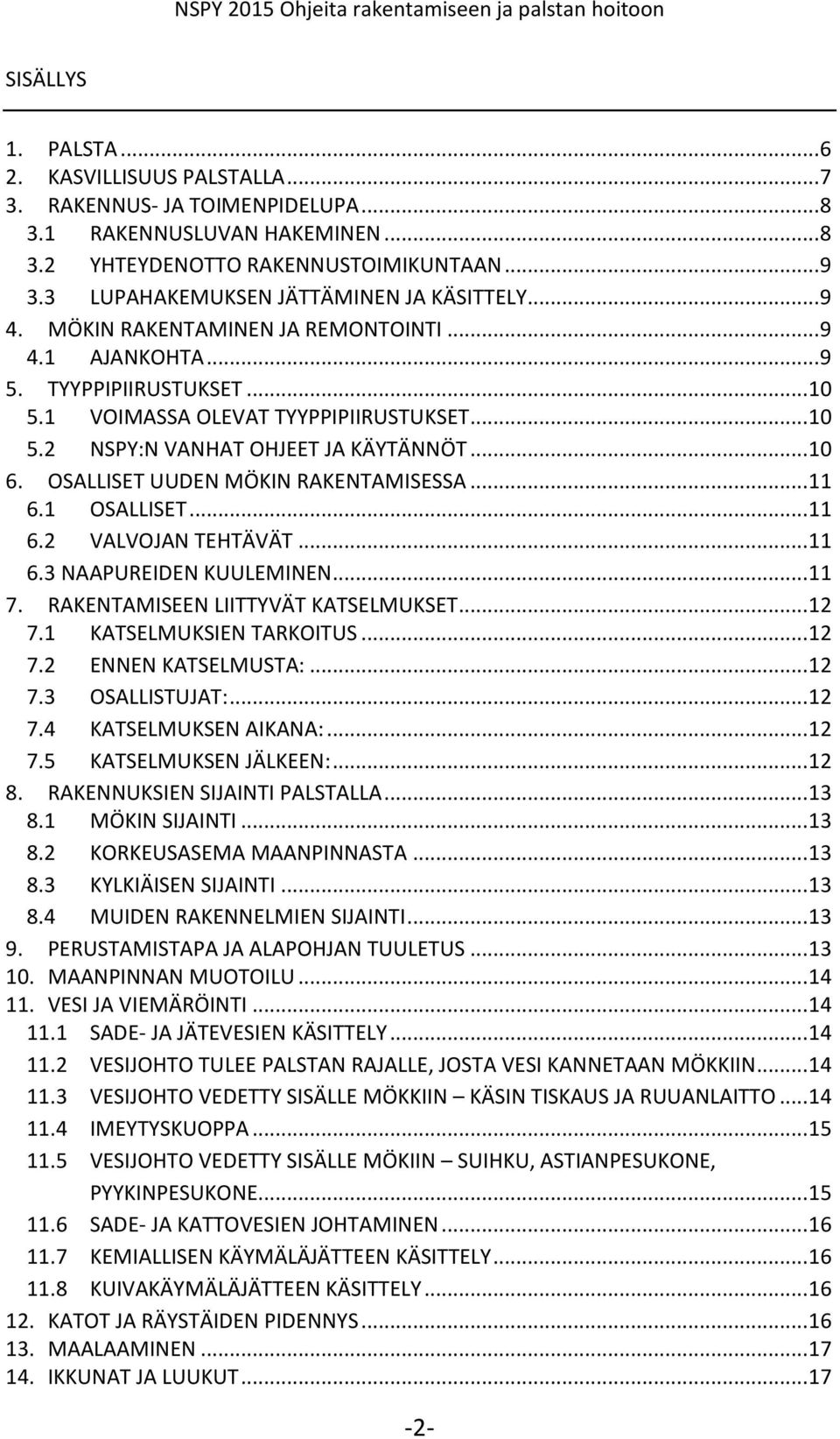 .. 10 6. OSALLISET UUDEN MÖKIN RAKENTAMISESSA... 11 6.1 OSALLISET... 11 6.2 VALVOJAN TEHTÄVÄT... 11 6.3 NAAPUREIDEN KUULEMINEN... 11 7. RAKENTAMISEEN LIITTYVÄT KATSELMUKSET... 12 7.