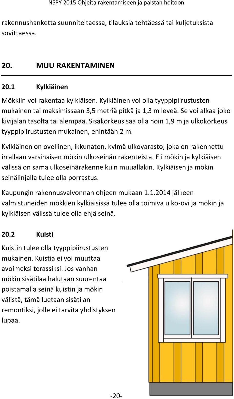 Sisäkorkeus saa olla noin 1,9 m ja ulkokorkeus tyyppipiirustusten mukainen, enintään 2 m.