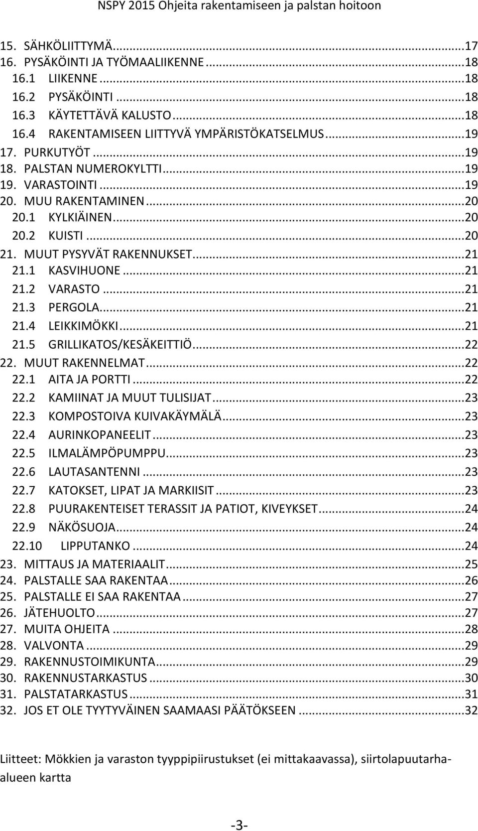 .. 21 21.3 PERGOLA... 21 21.4 LEIKKIMÖKKI... 21 21.5 GRILLIKATOS/KESÄKEITTIÖ... 22 22. MUUT RAKENNELMAT... 22 22.1 AITA JA PORTTI... 22 22.2 KAMIINAT JA MUUT TULISIJAT... 23 22.