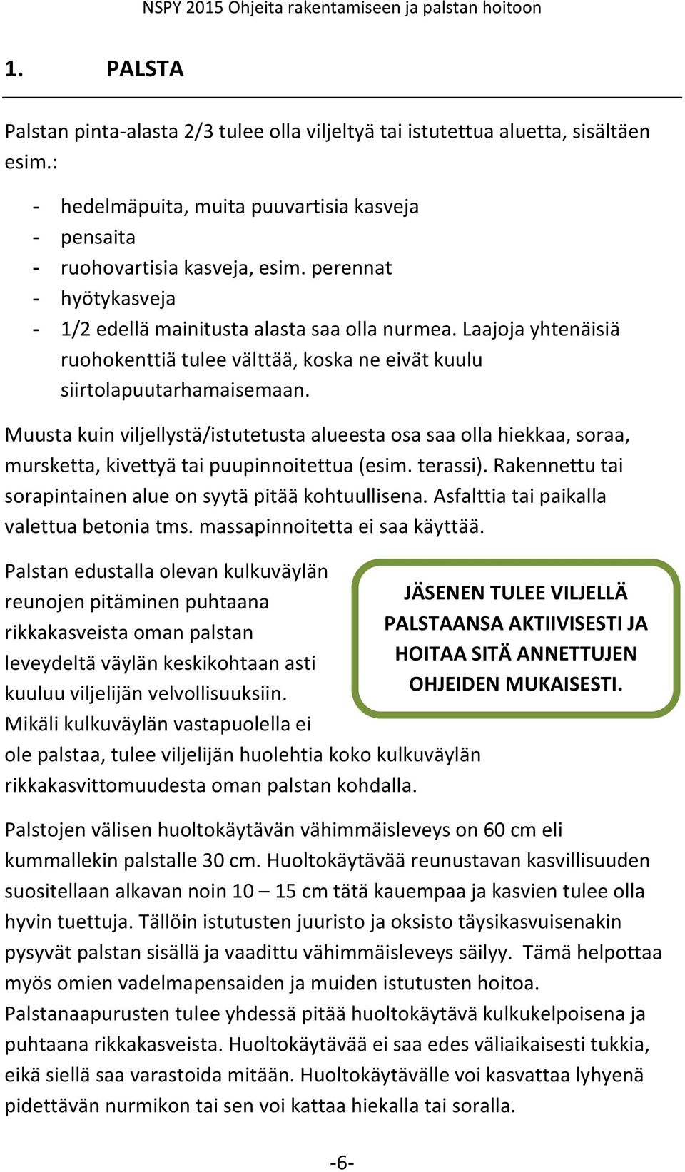 Muusta kuin viljellystä/istutetusta alueesta osa saa olla hiekkaa, soraa, mursketta, kivettyä tai puupinnoitettua (esim. terassi). Rakennettu tai sorapintainen alue on syytä pitää kohtuullisena.