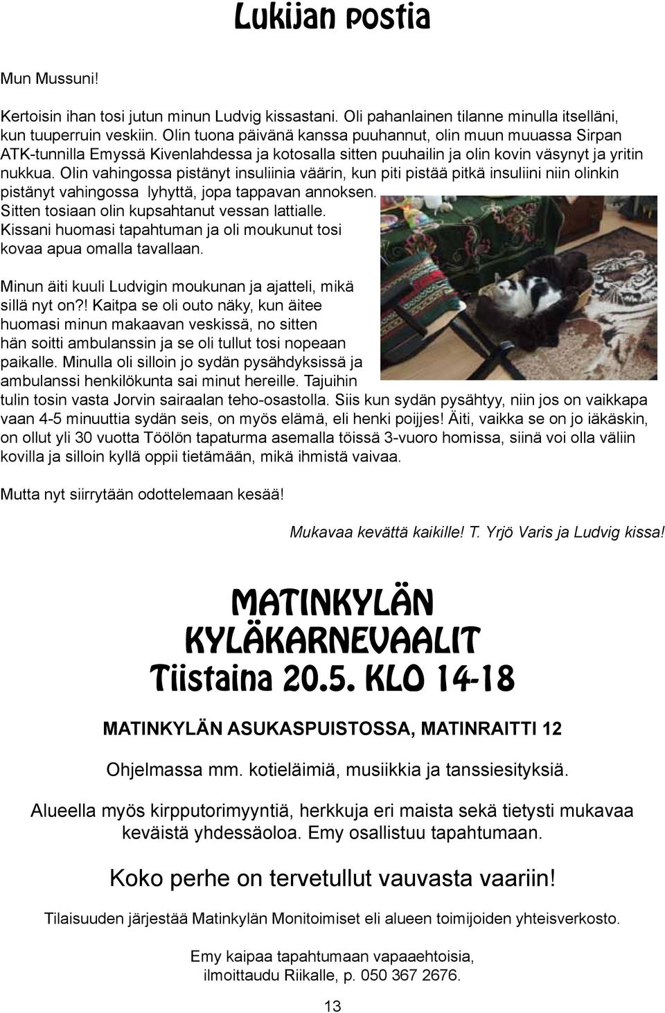 Olin vahingossa pistänyt insuliinia väärin, kun piti pistää pitkä insuliini niin olinkin pistänyt vahingossa lyhyttä, jopa tappavan annoksen. Sitten tosiaan olin kupsahtanut vessan lattialle.