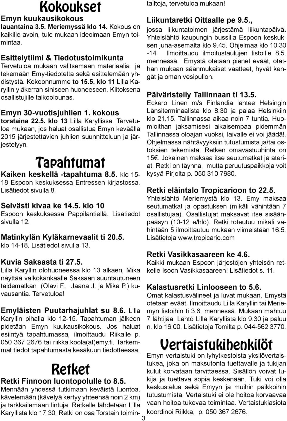 5. klo 11 Lilla Karyllin yläkerran siniseen huoneeseen. Kiitoksena osallistujille talkoolounas. Emyn 30-vuotisjuhlien 1. kokous torstaina 22.5. klo 13 Lilla Karyllissa.