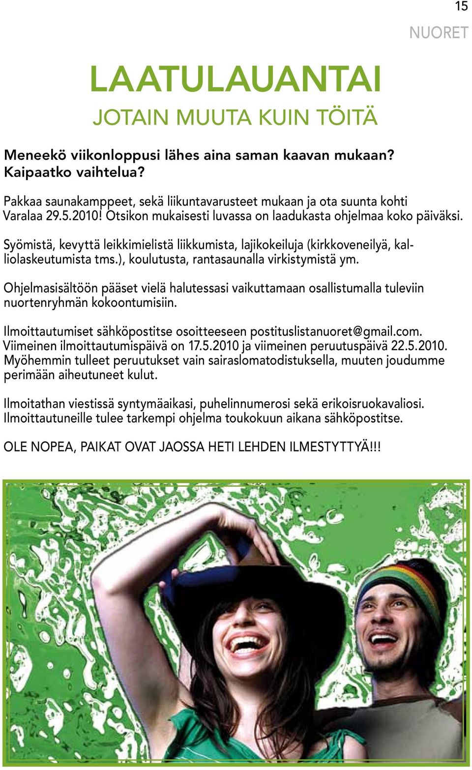 Syömistä, kevyttä leikkimielistä liikkumista, lajikokeiluja (kirkkoveneilyä, kalliolaskeutumista tms.), koulutusta, rantasaunalla virkistymistä ym.