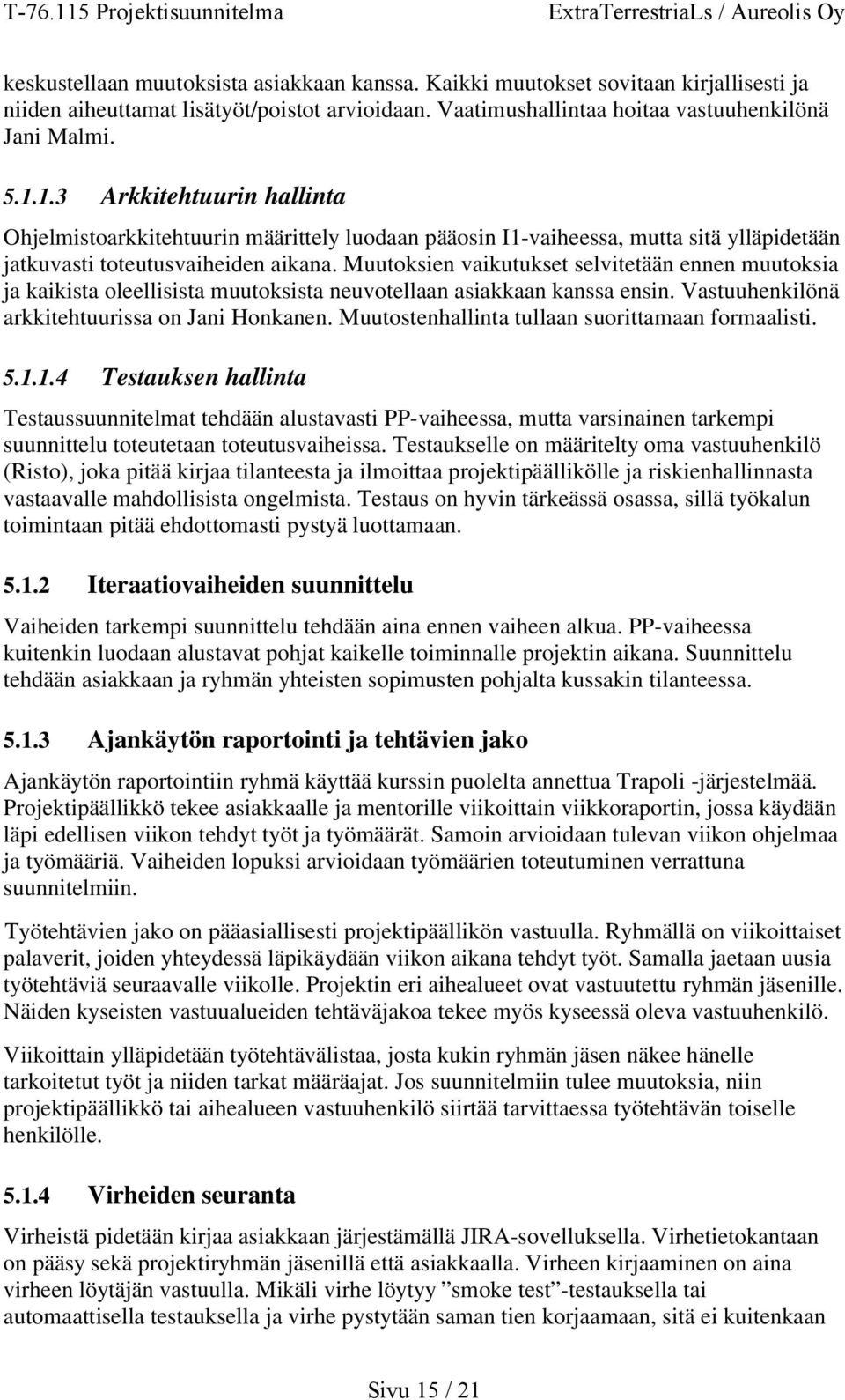 Muutoksien vaikutukset selvitetään ennen muutoksia ja kaikista oleellisista muutoksista neuvotellaan asiakkaan kanssa ensin. Vastuuhenkilönä arkkitehtuurissa on Jani Honkanen.