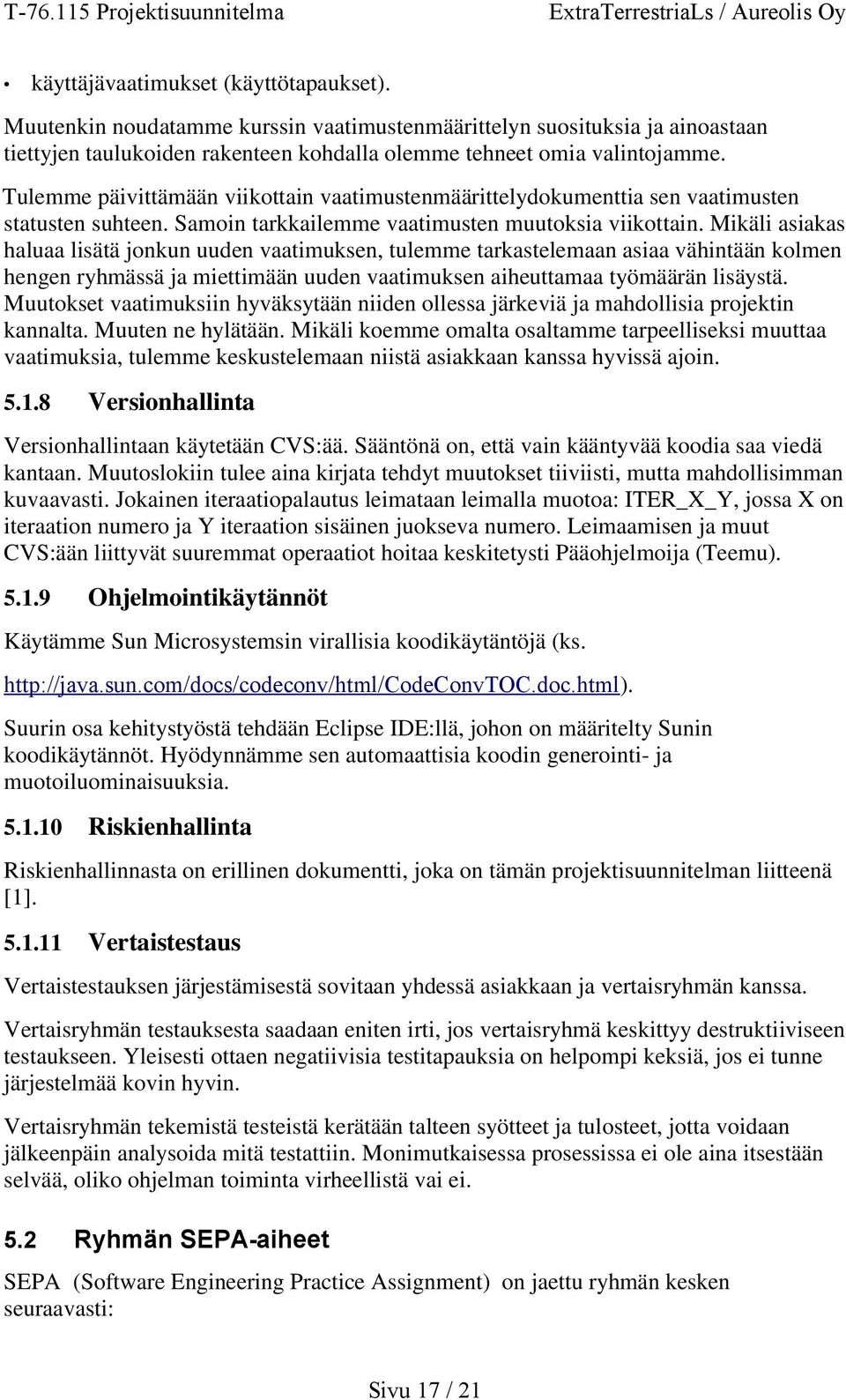 Mikäli asiakas haluaa lisätä jonkun uuden vaatimuksen, tulemme tarkastelemaan asiaa vähintään kolmen hengen ryhmässä ja miettimään uuden vaatimuksen aiheuttamaa työmäärän lisäystä.